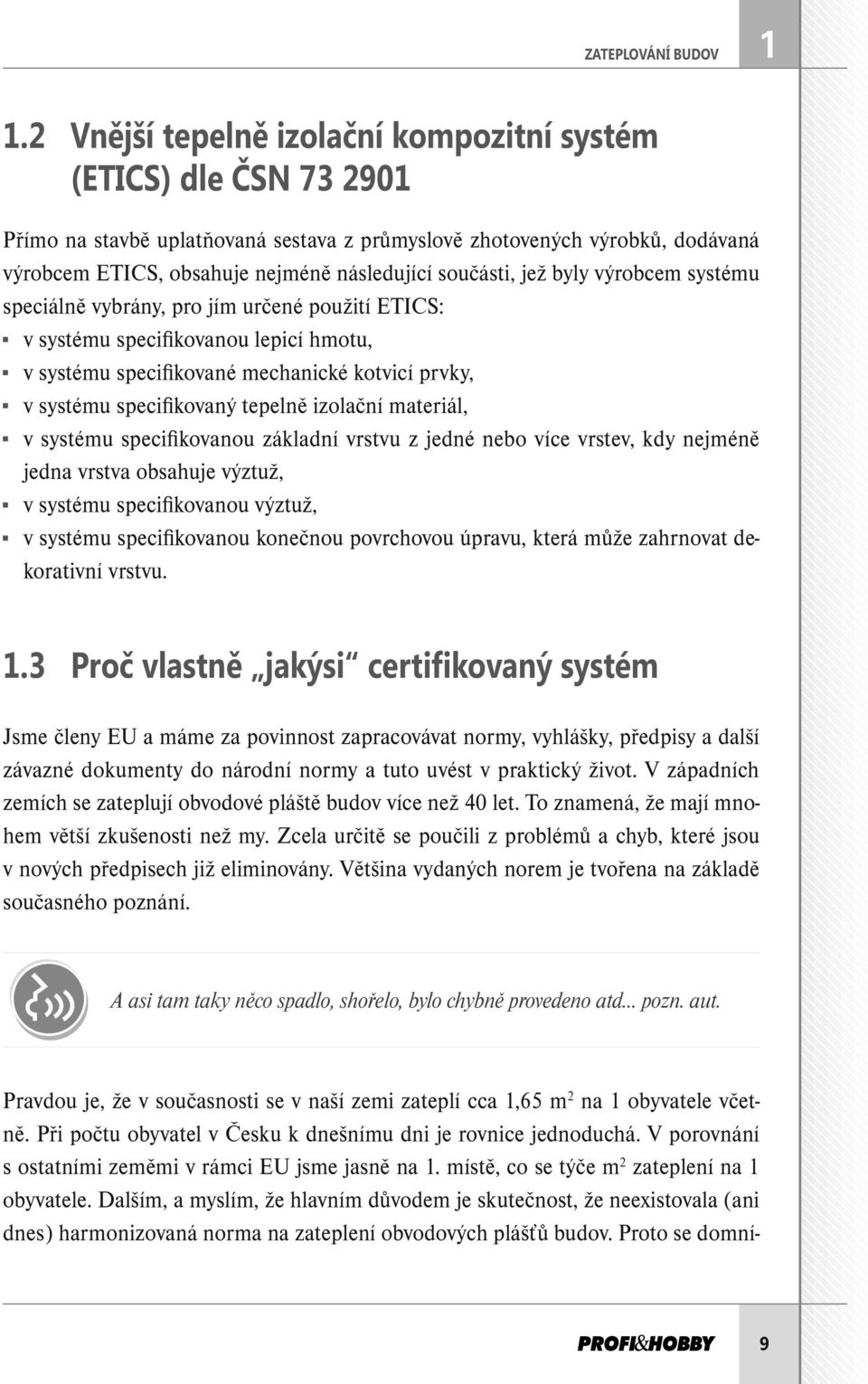 součásti, jež byly výrobcem systému speciálně vybrány, pro jím určené použití ETICS: v systému specifikovanou lepicí hmotu, v systému specifikované mechanické kotvicí prvky, v systému specifikovaný