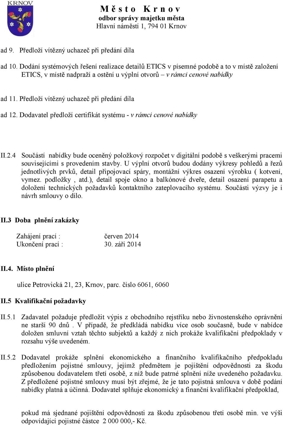 Předloží vítězný uchazeč při předání díla ad 12. Dodavatel předloží certifikát systému - v rámci cenové nabídky II.2.4 Součástí nabídky bude oceněný položkový rozpočet v digitální podobě s veškerými pracemi souvisejícími s provedením stavby.