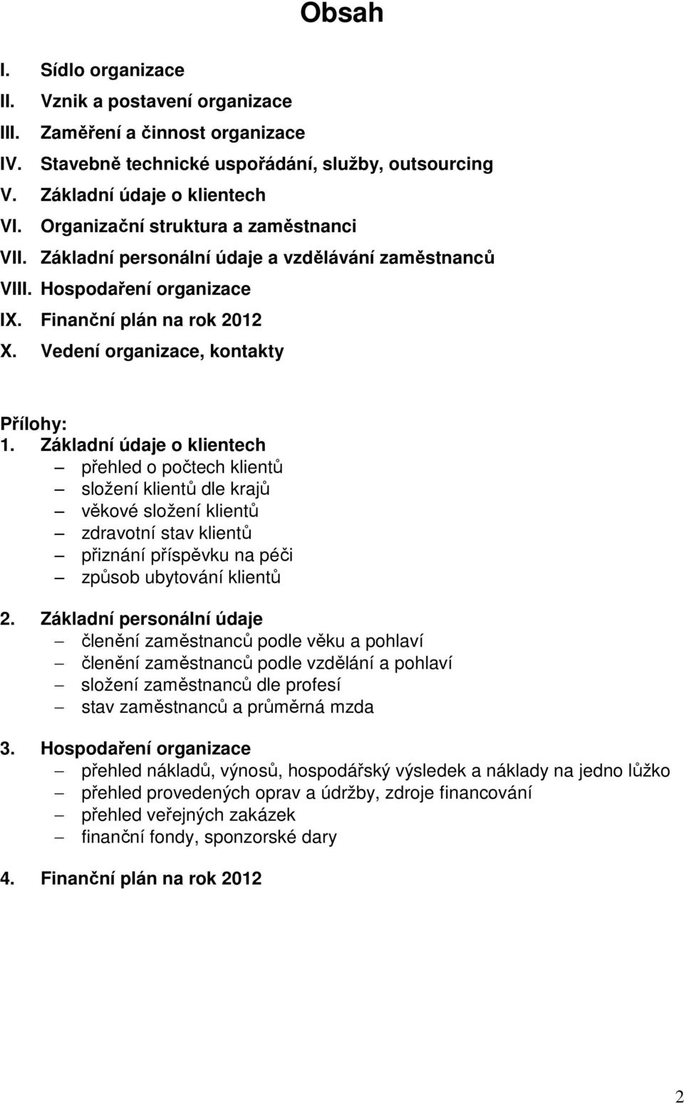 Základní údaje o klientech přehled o počtech klientů složení klientů dle krajů věkové složení klientů zdravotní stav klientů přiznání příspěvku na péči způsob ubytování klientů 2.