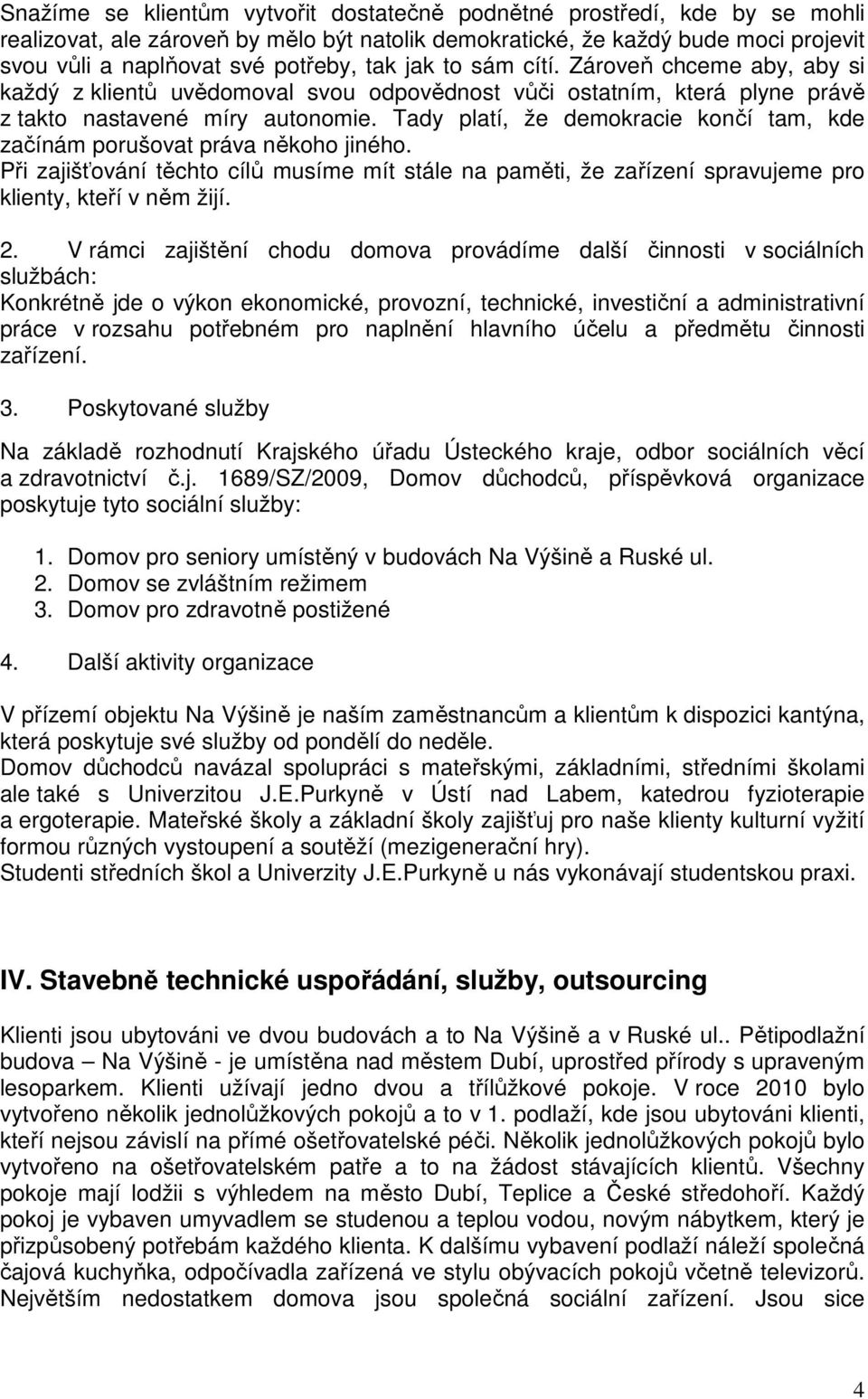 Tady platí, že demokracie končí tam, kde začínám porušovat práva někoho jiného. Při zajišťování těchto cílů musíme mít stále na paměti, že zařízení spravujeme pro klienty, kteří v něm žijí. 2.