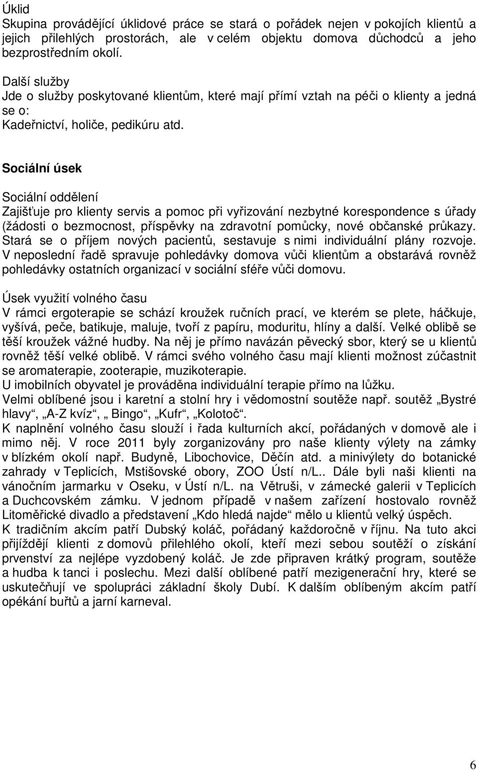 Sociální úsek Sociální oddělení Zajišťuje pro klienty servis a pomoc při vyřizování nezbytné korespondence s úřady (žádosti o bezmocnost, příspěvky na zdravotní pomůcky, nové občanské průkazy.