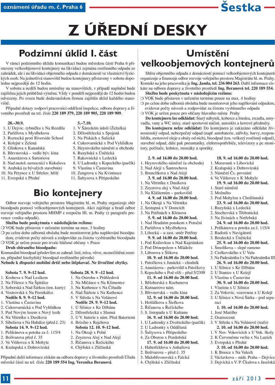domácností ve vlastnictví fyzických osob. Na jednotlivá stanoviště budou kontejnery přistaveny v sobotu dopoledne nejpozději do 12 hodin.