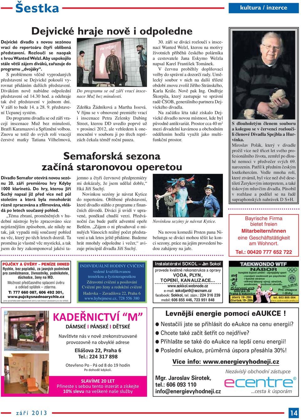 Divákům nově nabídne odpolední představení od 14.30 hod. a odehraje tak dvě představení v jednom dni. V září to bude 14. a 28. 9. představení Ucpanej systém.