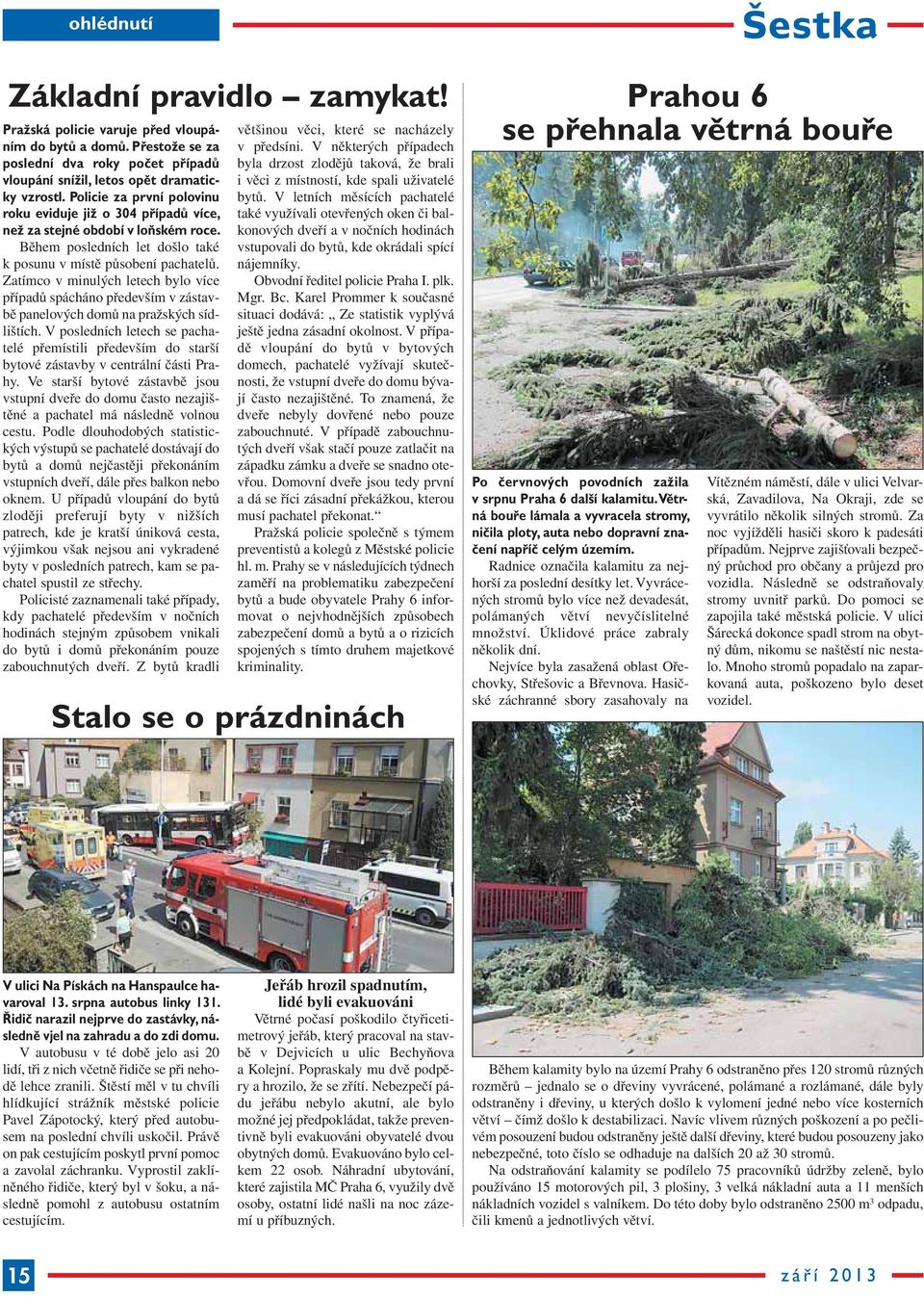 Zatímco v minulých letech bylo více případů spácháno především v zástavbě panelových domů na pražských sídlištích.