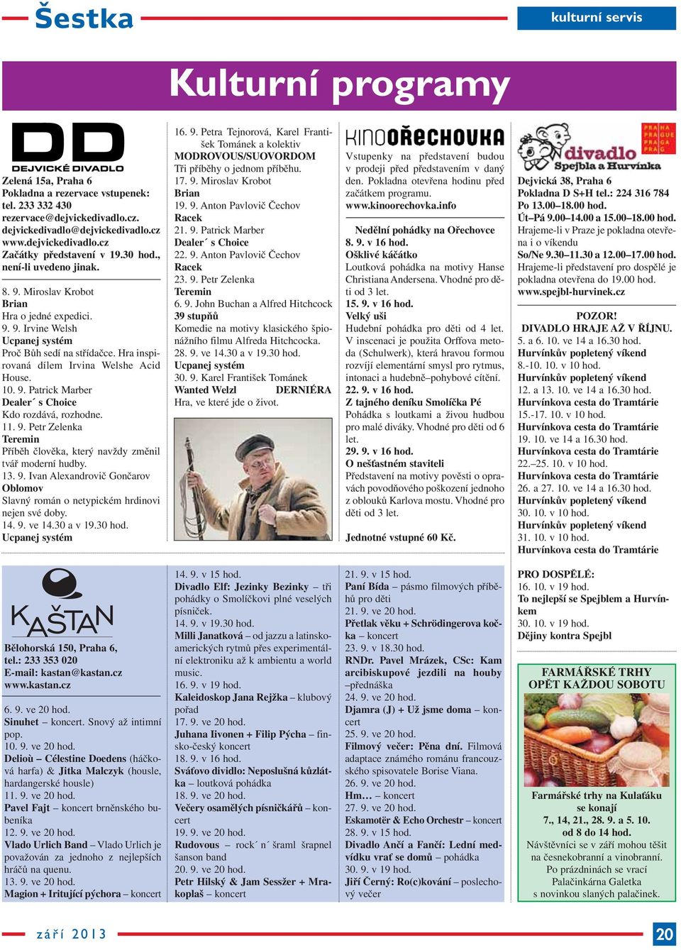 11. 9. Petr Zelenka Teremin Příběh člověka, který navždy změnil tvář moderní hudby. 13. 9. Ivan Alexandrovič Gončarov Oblomov Slavný román o netypickém hrdinovi nejen své doby. 14. 9. ve 14.30 a v 19.