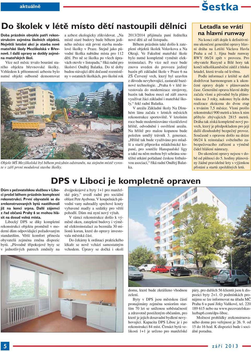 Vzhledem k přítomnosti azbestu bylo nutné objekt odborně demontovat a azbest ekologicky zlikvidovat. Na místě staré budovy bude během jediného měsíce stát první stavba modulové školky v Praze.