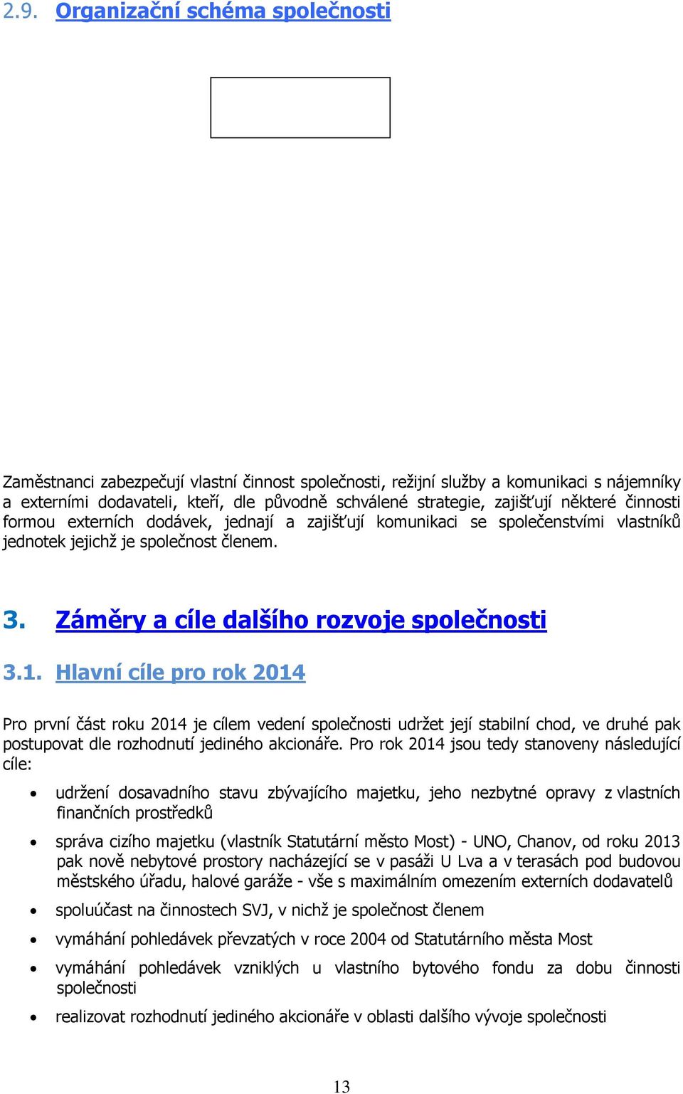 komunikaci se společenstvími vlastníků jednotek jejichž je společnost členem. 3. Záměry a cíle dalšího rozvoje společnosti 3.1.