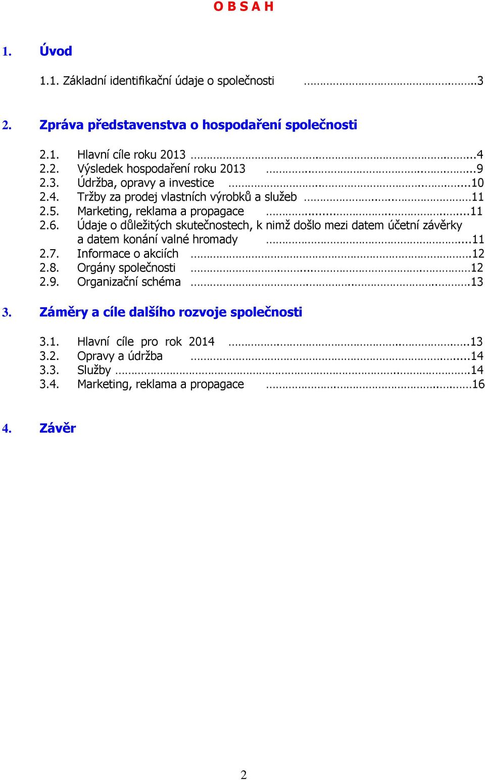 Údaje o důležitých skutečnostech, k nimž došlo mezi datem účetní závěrky a datem konání valné hromady...11 2.7. Informace o akciích.12 2.8. Orgány společnosti..... 12 2.9. Organizační schéma......13 3.