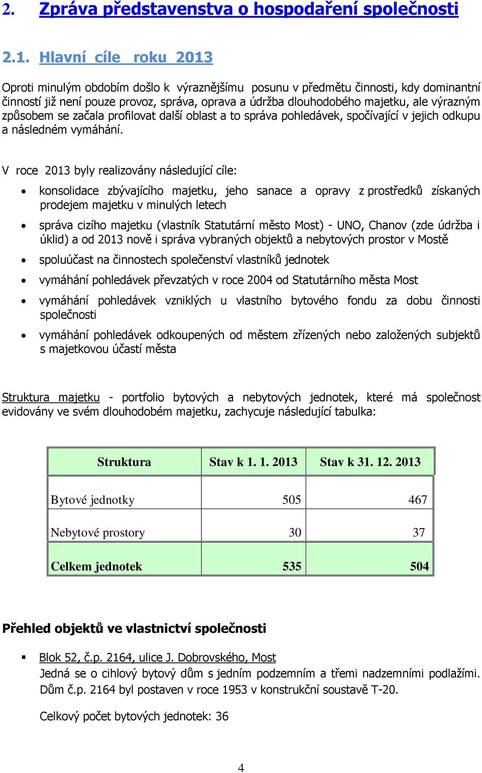 způsobem se začala profilovat další oblast a to správa pohledávek, spočívající v jejich odkupu a následném vymáhání.