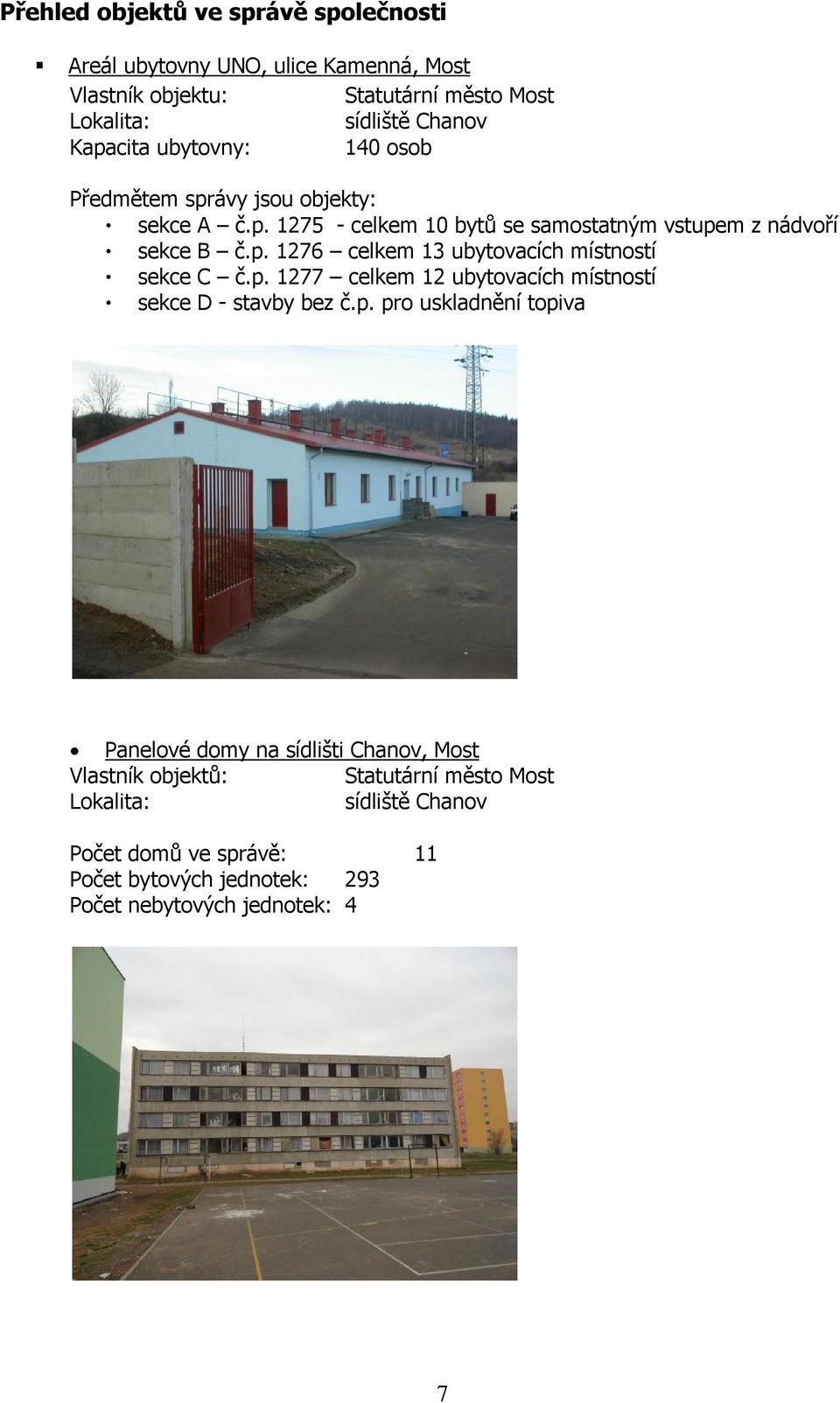 p. 1277 celkem 12 ubytovacích místností sekce D - stavby bez č.p. pro uskladnění topiva Panelové domy na sídlišti Chanov, Most Vlastník objektů: