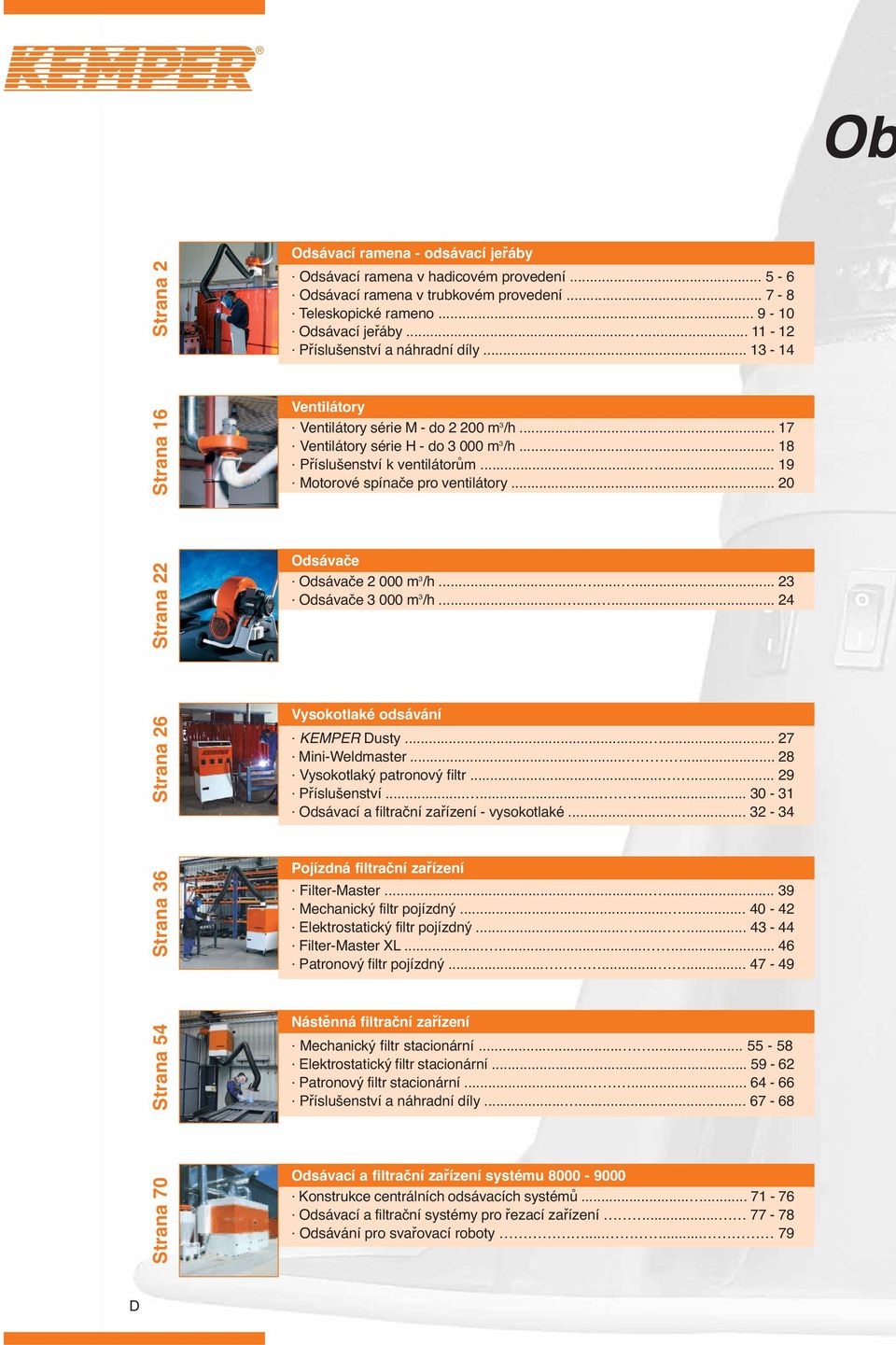 ..... 19 Motorové spínače pro ventilátory... 20 Strana 22 Odsávače Odsávače 2 000 m 3 /h......... 23 Odsávače 3 000 m 3 /h......... 24 Strana 26 Vysokotlaké odsávání KEMPER Dusty...... 27 Mini-Weldmaster.