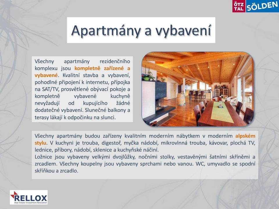 vybavení. Slunečné balkony a terasy lákají k odpočinku na slunci. Všechny apartmány budou zařízeny kvalitním moderním nábytkem v moderním alpském stylu.