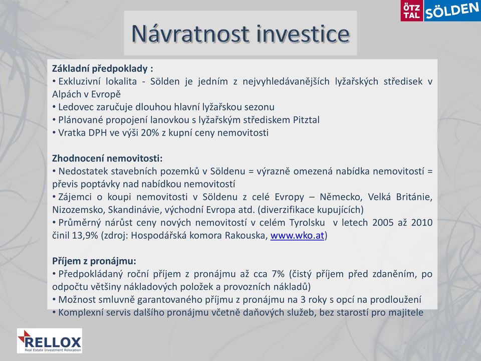 poptávky nad nabídkou nemovitostí Zájemci o koupi nemovitosti v Söldenu z celé Evropy Německo, Velká Británie, Nizozemsko, Skandinávie, východní Evropa atd.