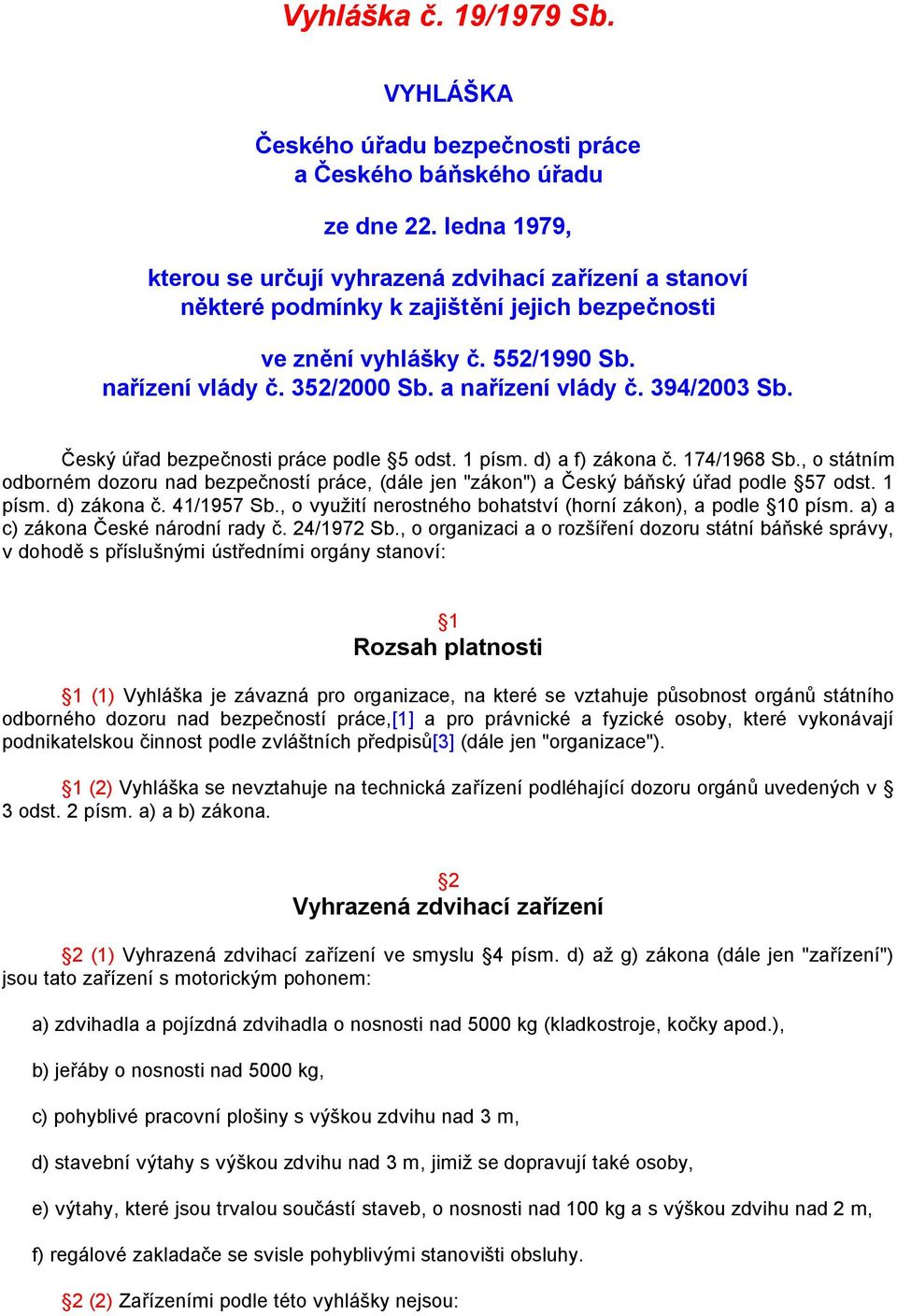 394/2003 Sb. Český úřad bezpečnosti práce podle 5 odst. 1 písm. d) a f) zákona č. 174/1968 Sb., o státním odborném dozoru nad bezpečností práce, (dále jen "zákon") a Český báňský úřad podle 57 odst.