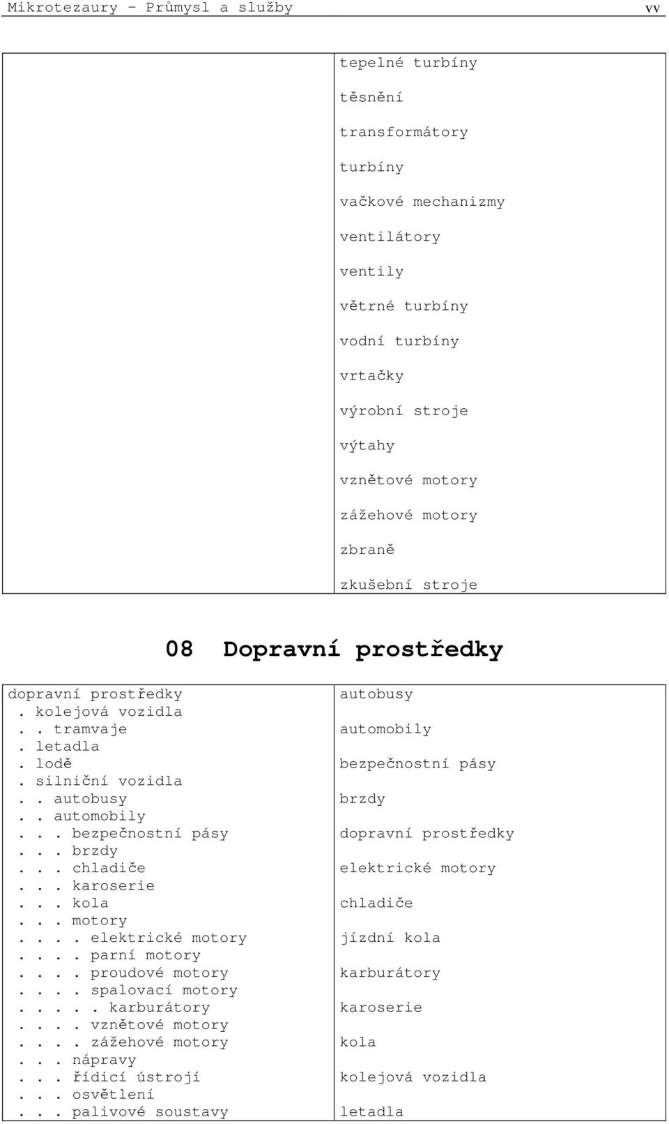 .. karoserie... kola... motory.... elektrické motory.... parní motory.... proudové motory.... spalovací motory..... karburátory.... vznětové motory.... zážehové motory... nápravy.