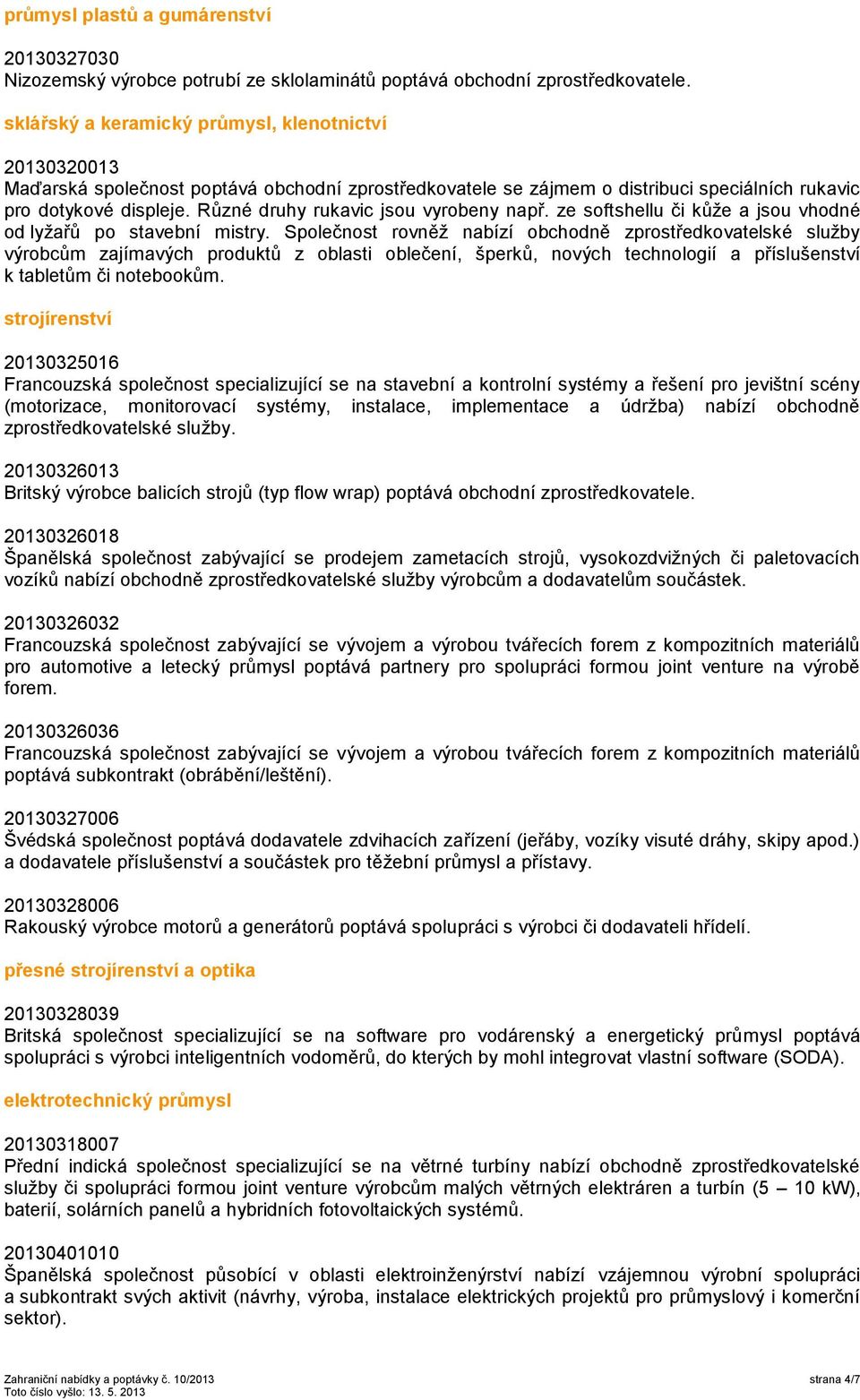 monitorovací systémy, instalace, implementace a údržba) nabízí obchodně 20130326013 Britský výrobce balicích strojů (typ flow wrap) poptává obchodní zprostředkovatele.