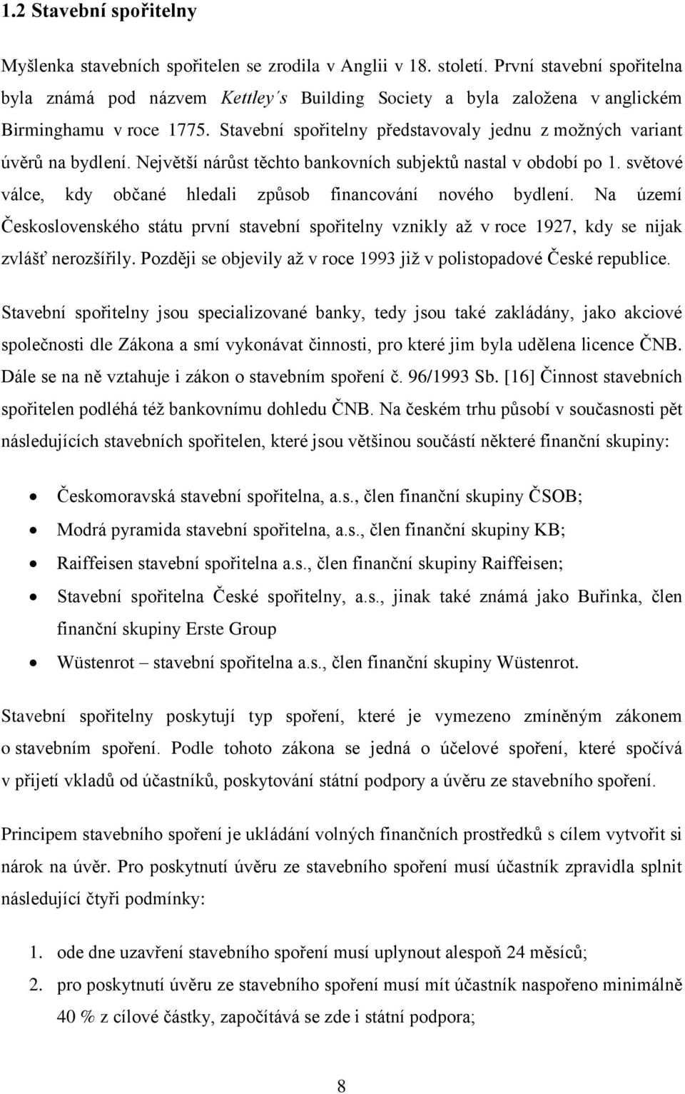 Stavební spořitelny představovaly jednu z možných variant úvěrů na bydlení. Největší nárůst těchto bankovních subjektů nastal v období po 1.