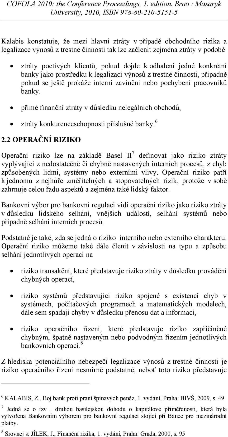 přímé finanční ztráty v důsledku nelegálních obchodů, ztráty konkurenceschopnosti příslušné banky. 6 2.