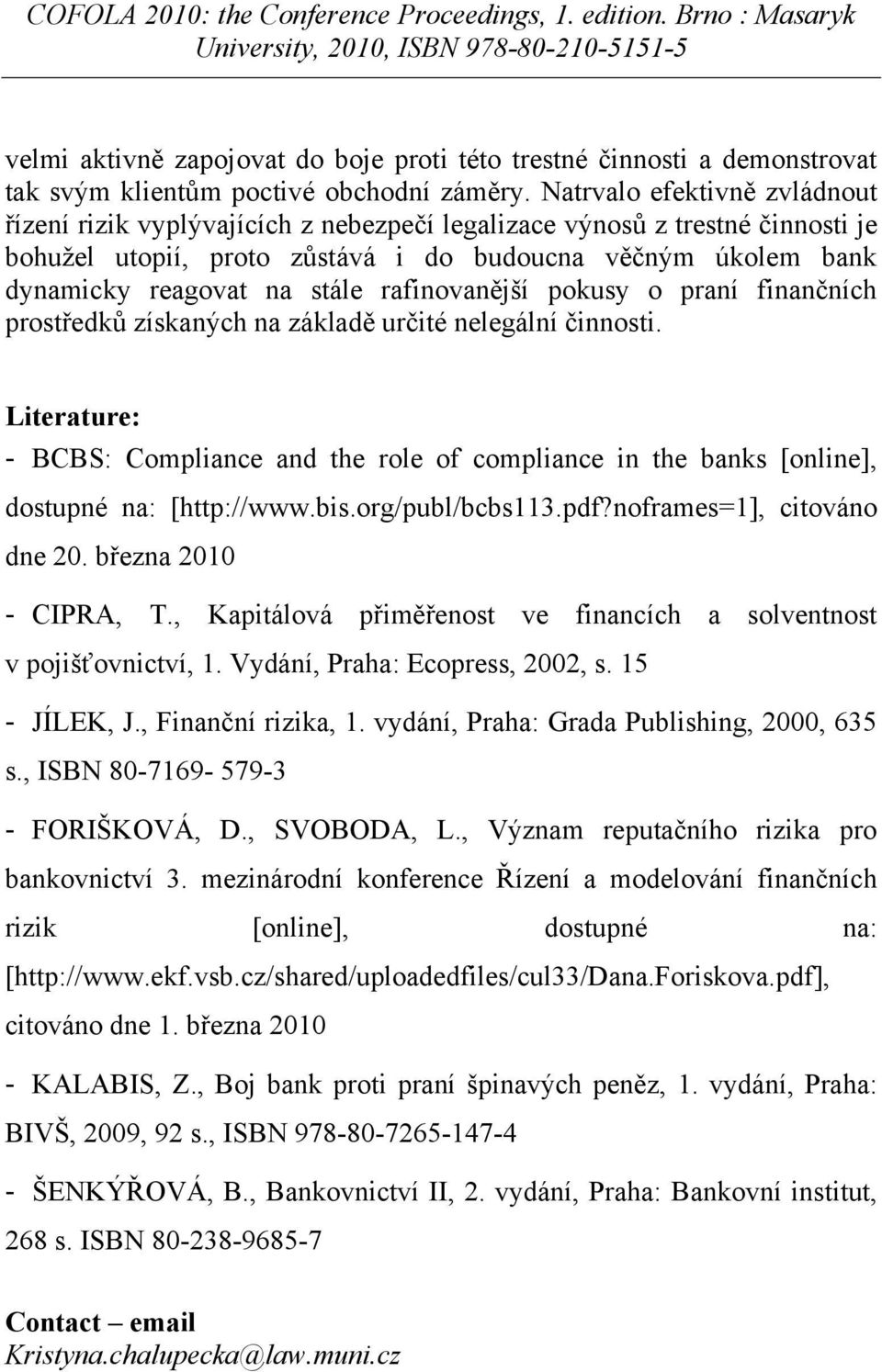 rafinovanější pokusy o praní finančních prostředků získaných na základě určité nelegální činnosti.