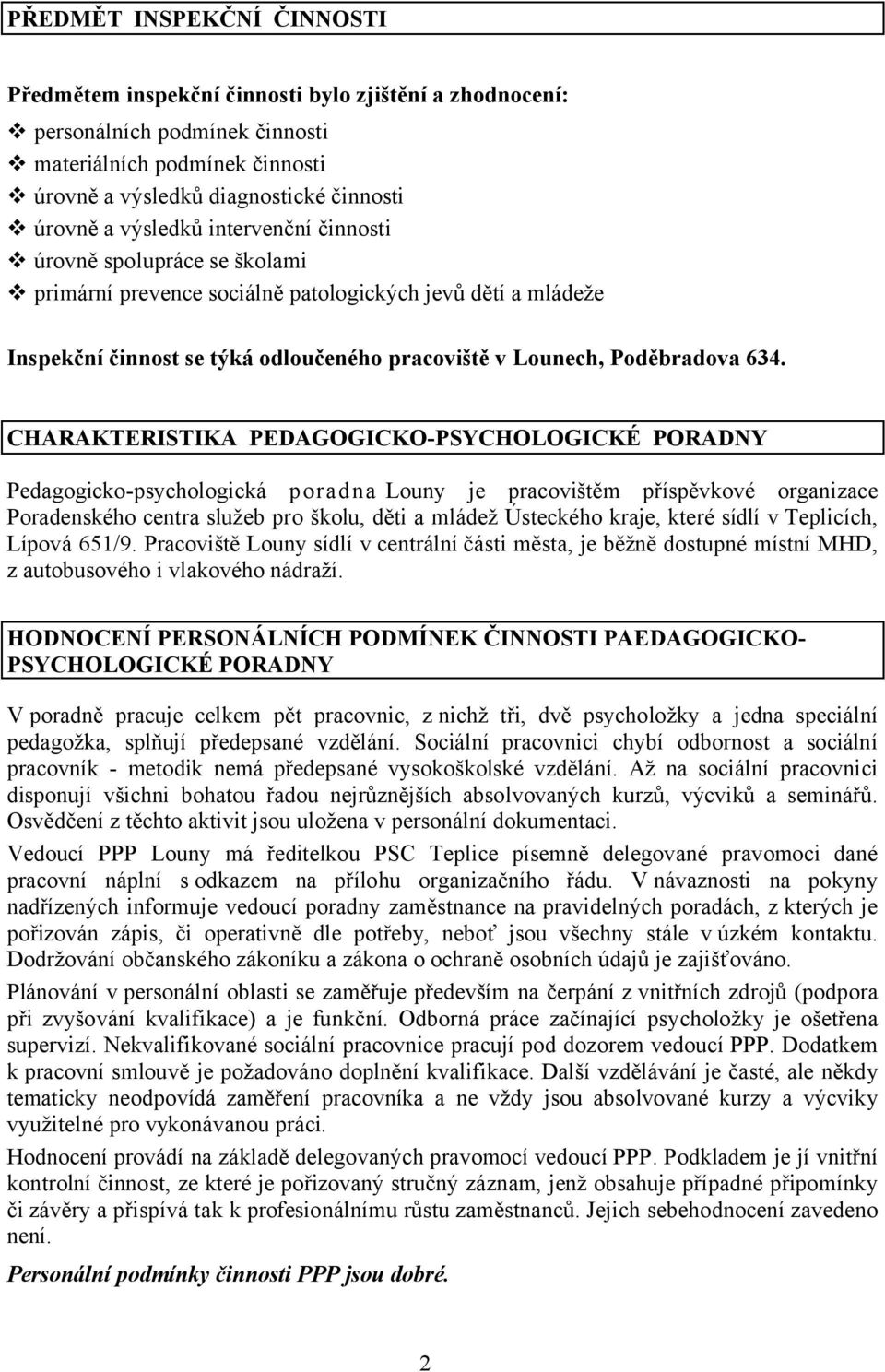 CHARAKTERISTIKA PEDAGOGICKO-PSYCHOLOGICKÉ PORADNY Pedagogicko-psychologická poradna Louny je pracovištěm příspěvkové organizace Poradenského centra služeb pro školu, děti a mládež Ústeckého kraje,