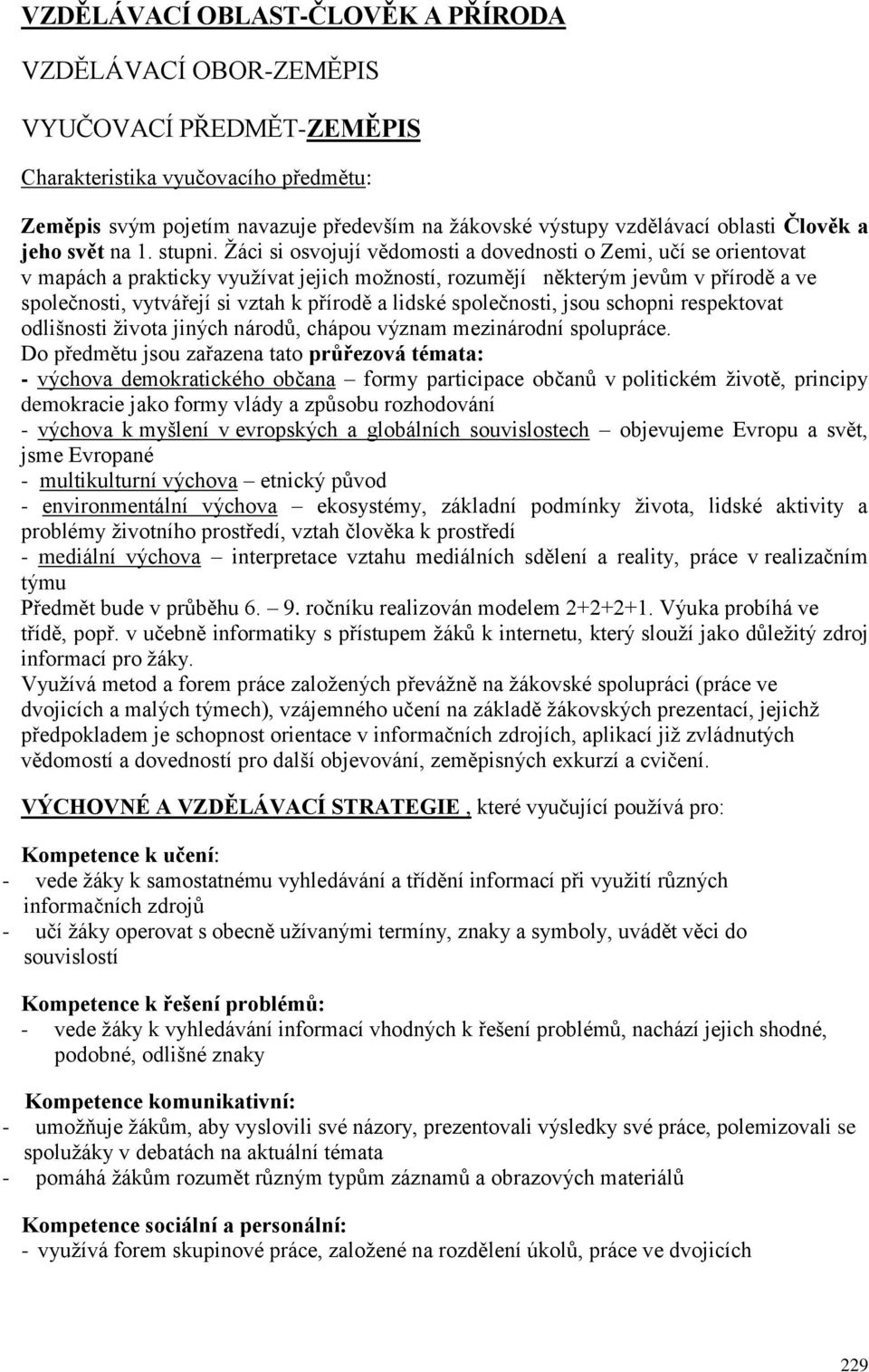 Žáci si osvojují vědomosti a dovednosti o Zemi, učí se orientovat v mapách a prakticky využívat jejich možností, rozumějí některým jevům v přírodě a ve společnosti, vytvářejí si vztah k přírodě a