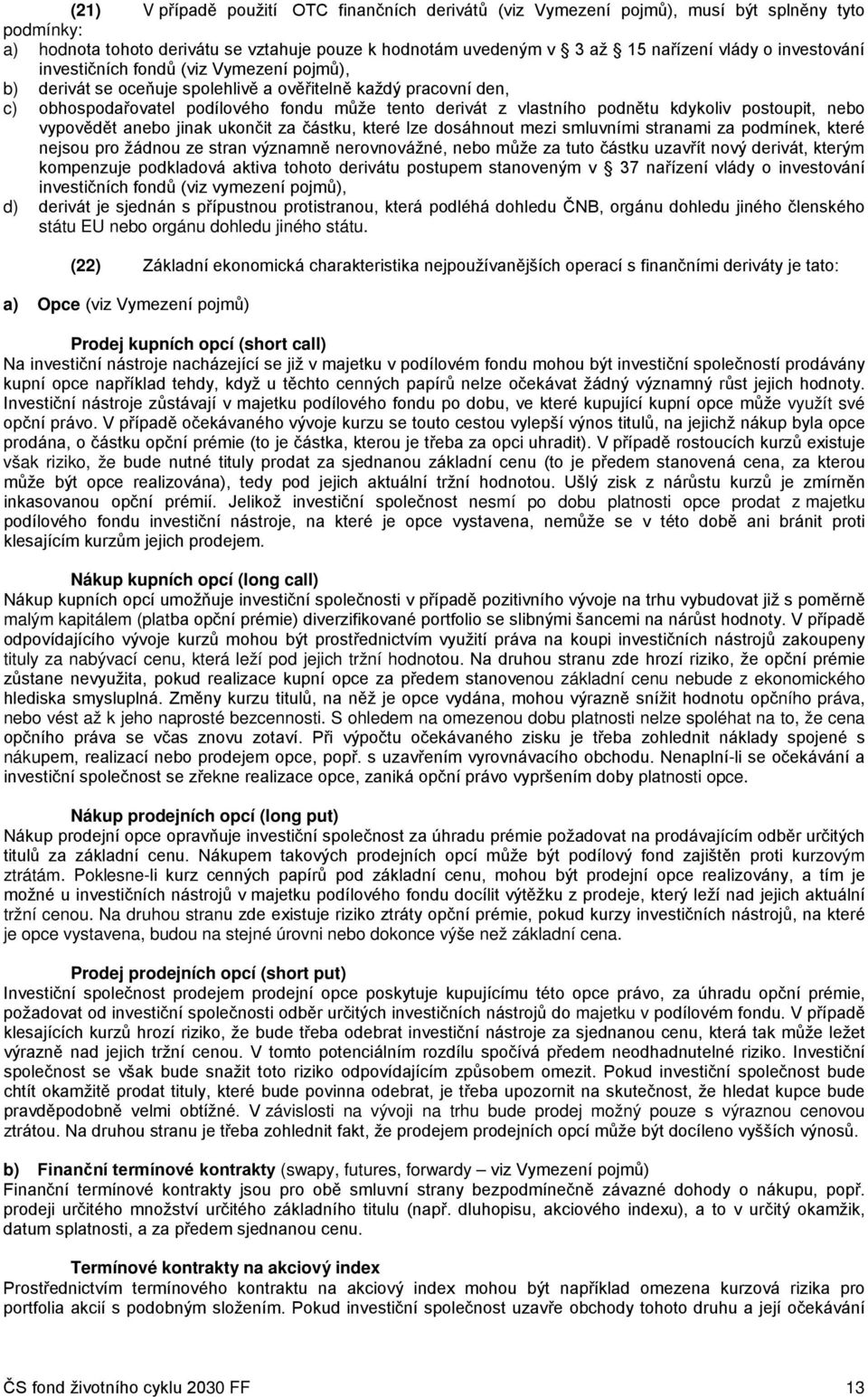 kdykoliv postoupit, nebo vypovědět anebo jinak ukončit za částku, které lze dosáhnout mezi smluvními stranami za podmínek, které nejsou pro žádnou ze stran významně nerovnovážné, nebo může za tuto