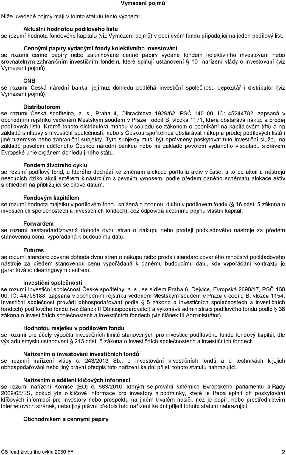 Cennými papíry vydanými fondy kolektivního investování se rozumí cenné papíry nebo zaknihované cenné papíry vydané fondem kolektivního investování nebo srovnatelným zahraničním investičním fondem,