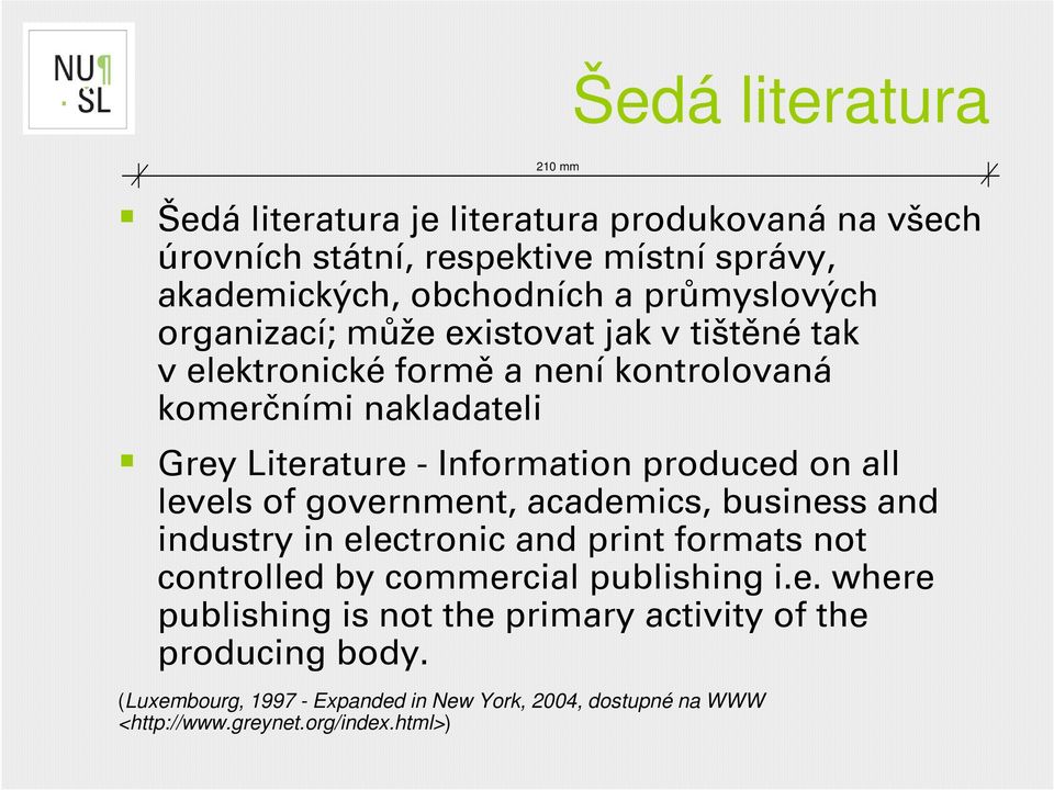 all levels of government, academics, business and industry in electronic and print formats not controlled by commercial publishing i.e. where publishing is not the primary activity of the producing body.