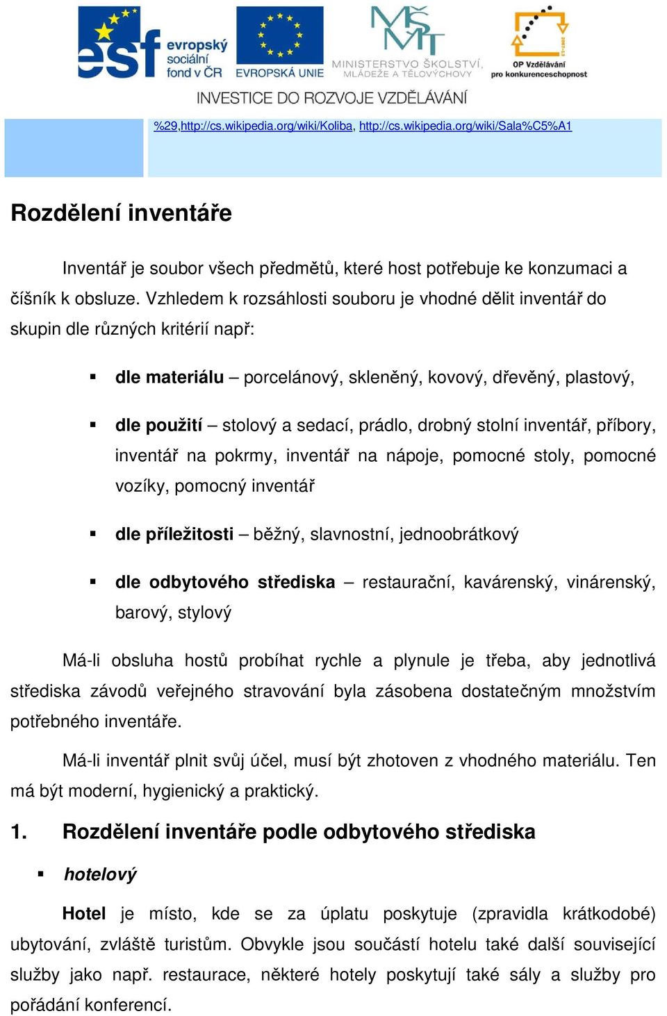 drobný stolní inventář, příbory, inventář na pokrmy, inventář na nápoje, pomocné stoly, pomocné vozíky, pomocný inventář dle příležitosti běžný, slavnostní, jednoobrátkový dle odbytového střediska