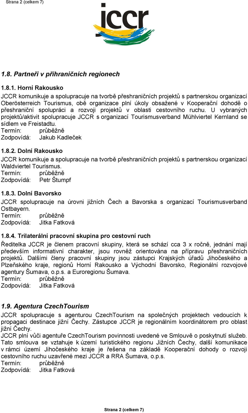 8.1. Horní Rakousko JCCR komunikuje a spolupracuje na tvorbě přeshraničních projektů s partnerskou organizací Oberösterreich Tourismus, obě organizace plní úkoly obsažené v Kooperační dohodě o