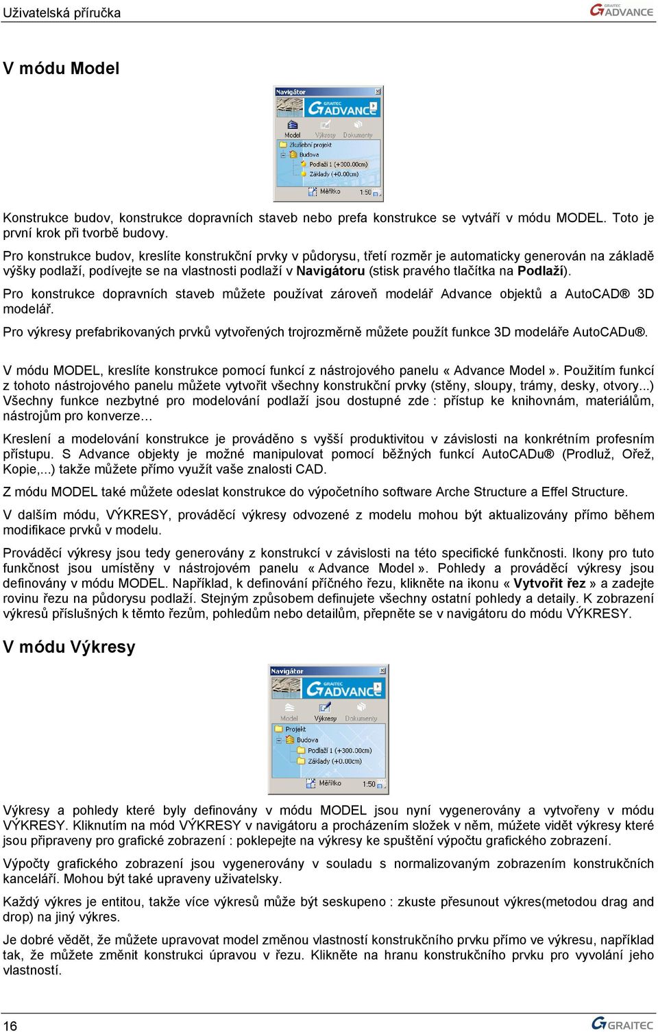 Podlaží). Pro konstrukce dopravních staveb můžete používat zároveň modelář Advance objektů a AutoCAD 3D modelář.