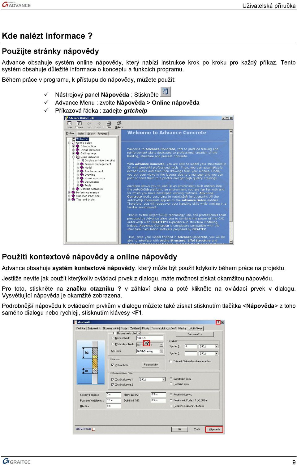 Během práce v programu, k přístupu do nápovědy, můžete použít: Nástrojový panel Nápověda : Stiskněte Advance Menu : zvolte Nápověda > Online nápověda Příkazová řádka : zadejte grtchelp Použití