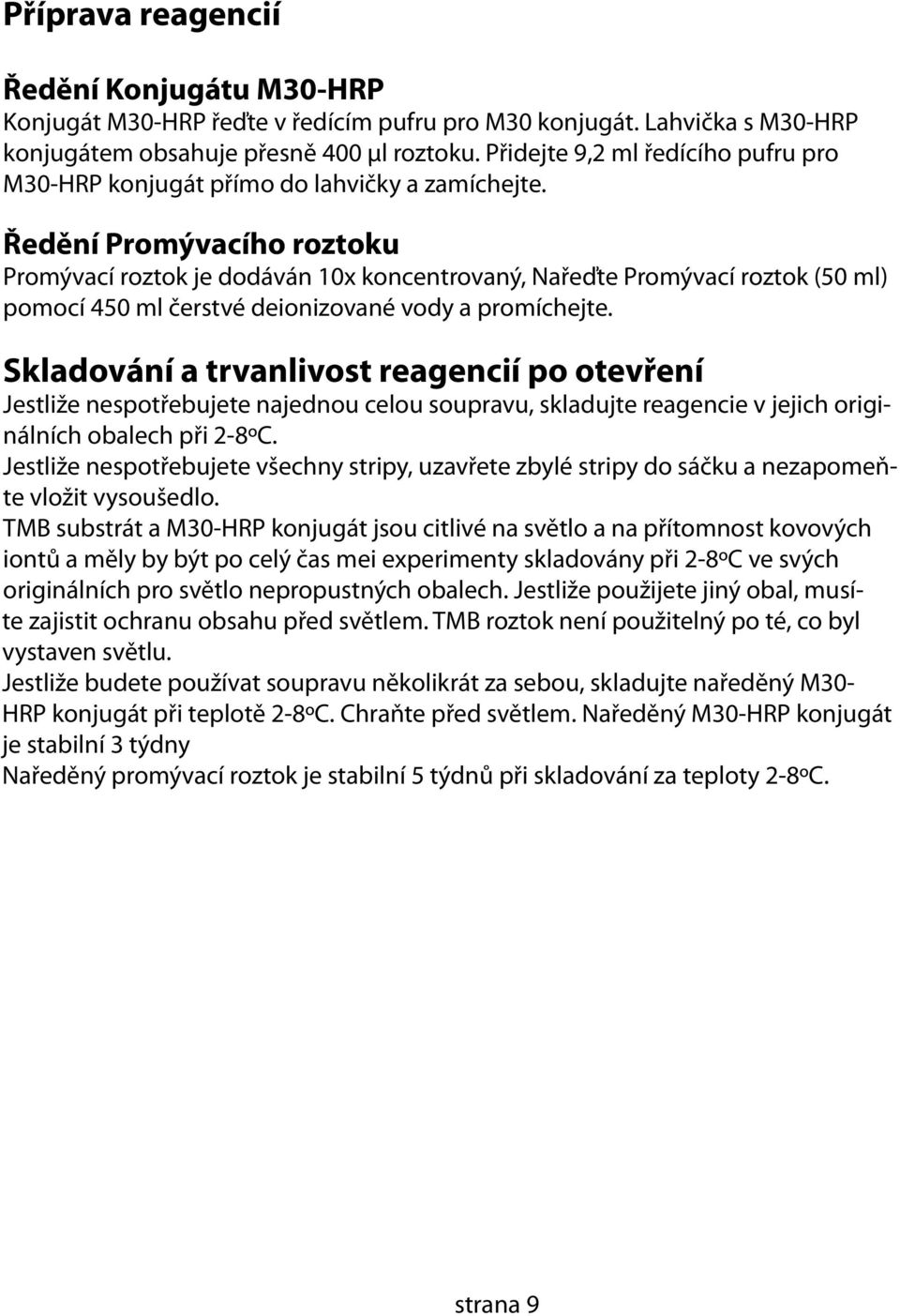 Ředění Promývacího roztoku Promývací roztok je dodáván 10x koncentrovaný, Nařeďte Promývací roztok (50 ml) pomocí 450 ml čerstvé deionizované vody a promíchejte.