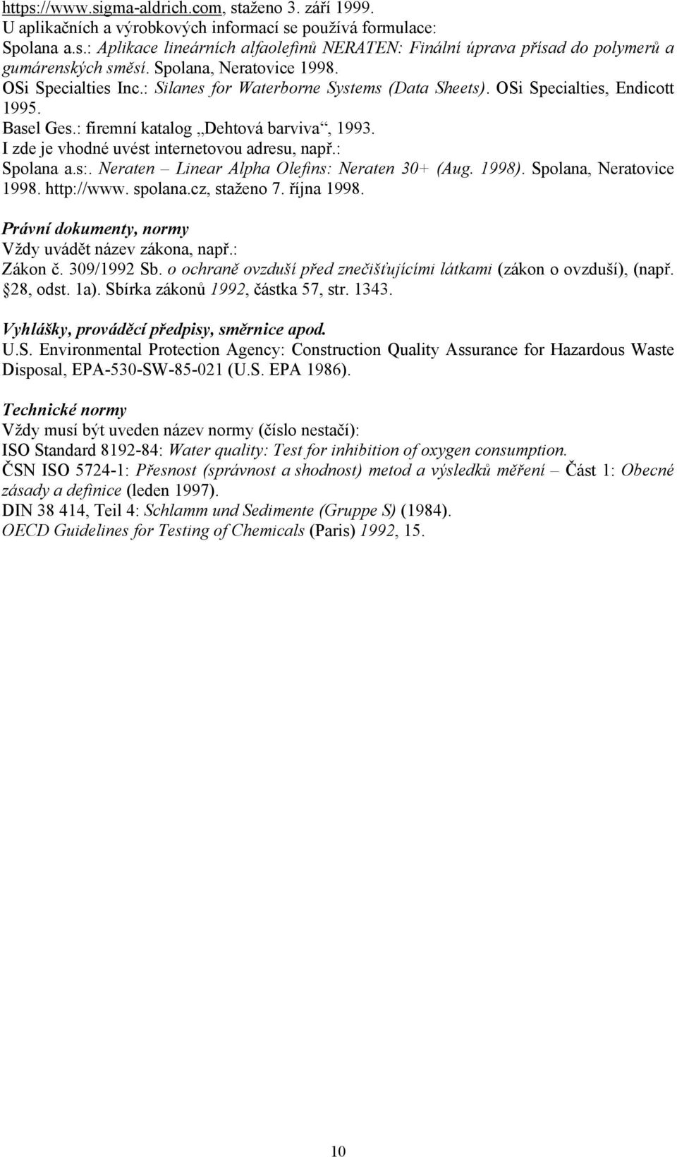 I zde je vhodné uvést internetovou adresu, např.: Spolana a.s:. Neraten Linear Alpha Olefins: Neraten 30+ (Aug. 1998). Spolana, Neratovice 1998. http://www. spolana.cz, staženo 7. října 1998.