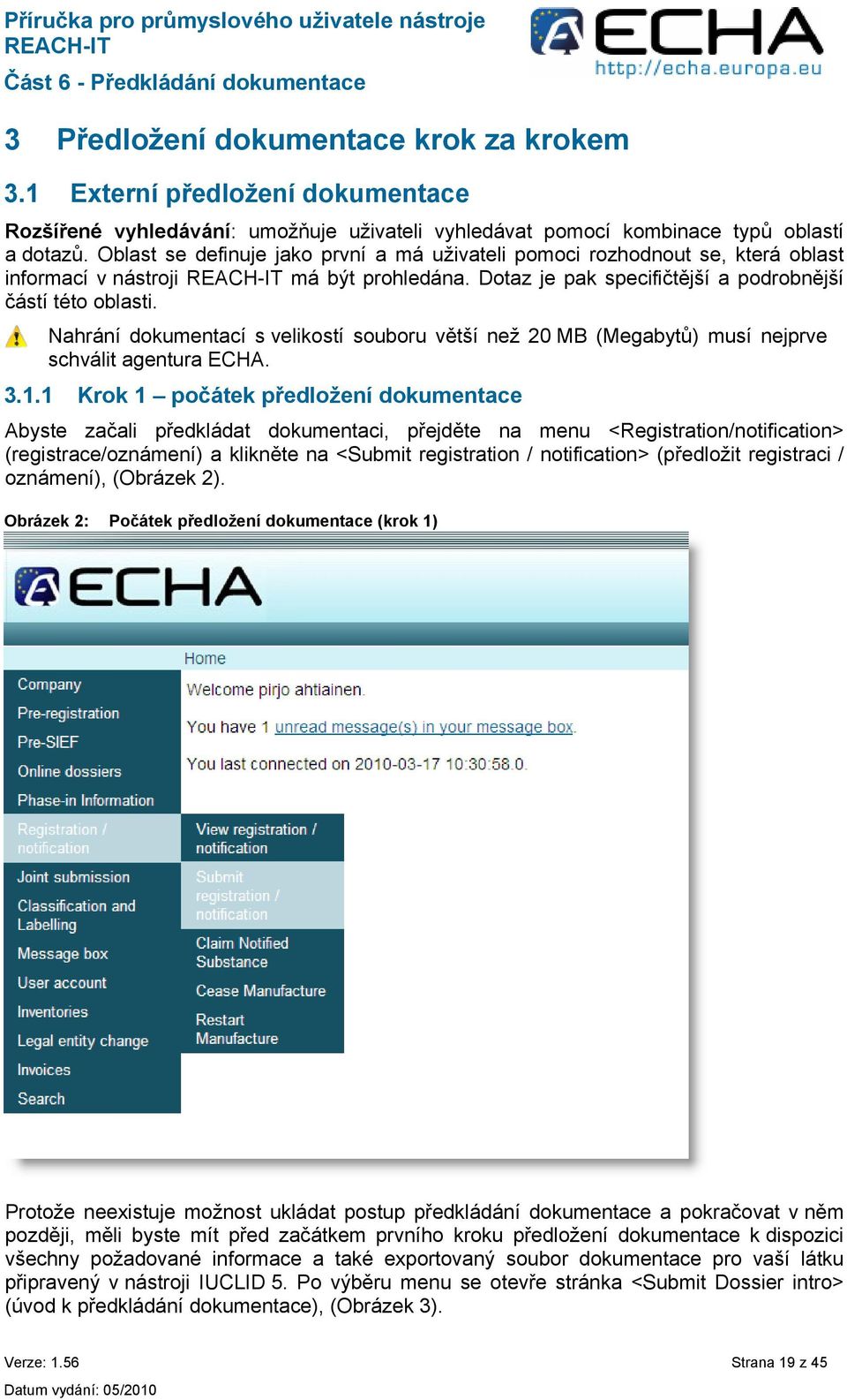 Nahrání dokumentací s velikostí souboru větší než 20 MB (Megabytů) musí nejprve schválit agentura ECHA. 3.1.