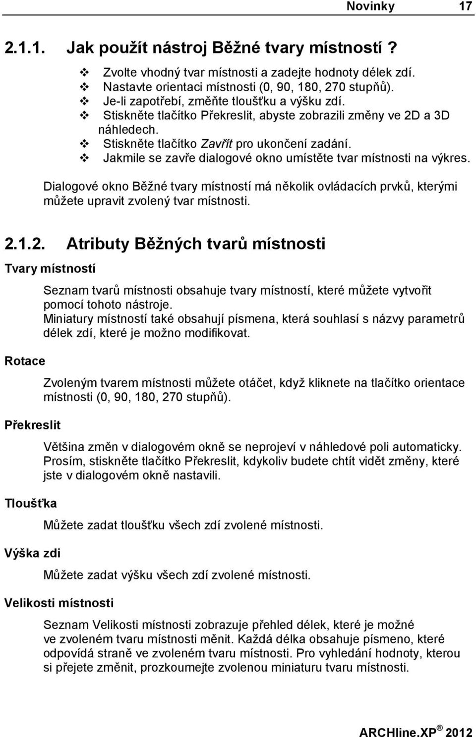 v Jakmile se zavře dialogové okno umístěte tvar místnosti na výkres. Dialogové okno Běžné tvary místností má několik ovládacích prvků, kterými můžete upravit zvolený tvar místnosti. 2.