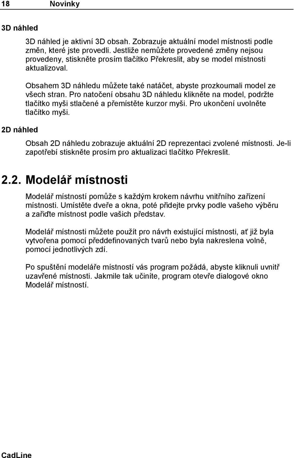 Obsahem 3D náhledu můžete také natáčet, abyste prozkoumali model ze všech stran. Pro natočení obsahu 3D náhledu klikněte na model, podržte tlačítko myši stlačené a přemístěte kurzor myši.