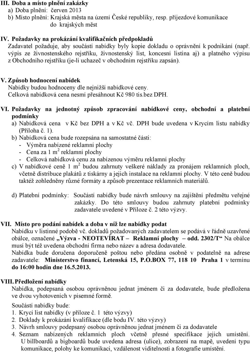 výpis ze živnostenského rejstříku, živnostenský list, koncesní listina aj) a platného výpisu z Obchodního rejstříku (je-li uchazeč v obchodním rejstříku zapsán). V.