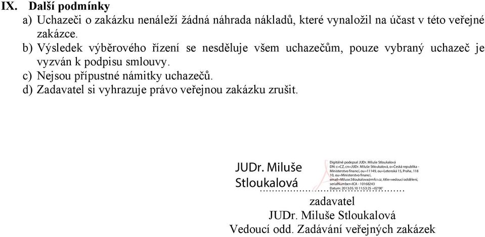 b) Výsledek výběrového řízení se nesděluje všem uchazečům, pouze vybraný uchazeč je vyzván k podpisu