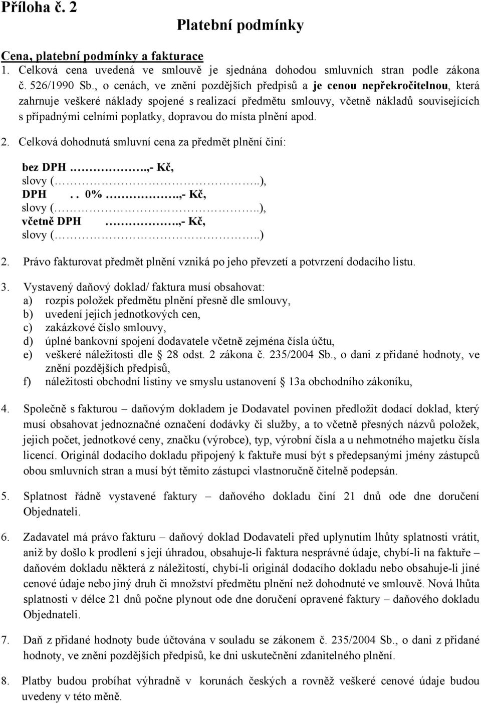 dopravou do místa plnění apod. 2. Celková dohodnutá smluvní cena za předmět plnění činí: bez DPH..,- Kč, slovy (..), DPH.. 0%.,- Kč, slovy (..), včetně DPH.,- Kč, slovy (..) 2.