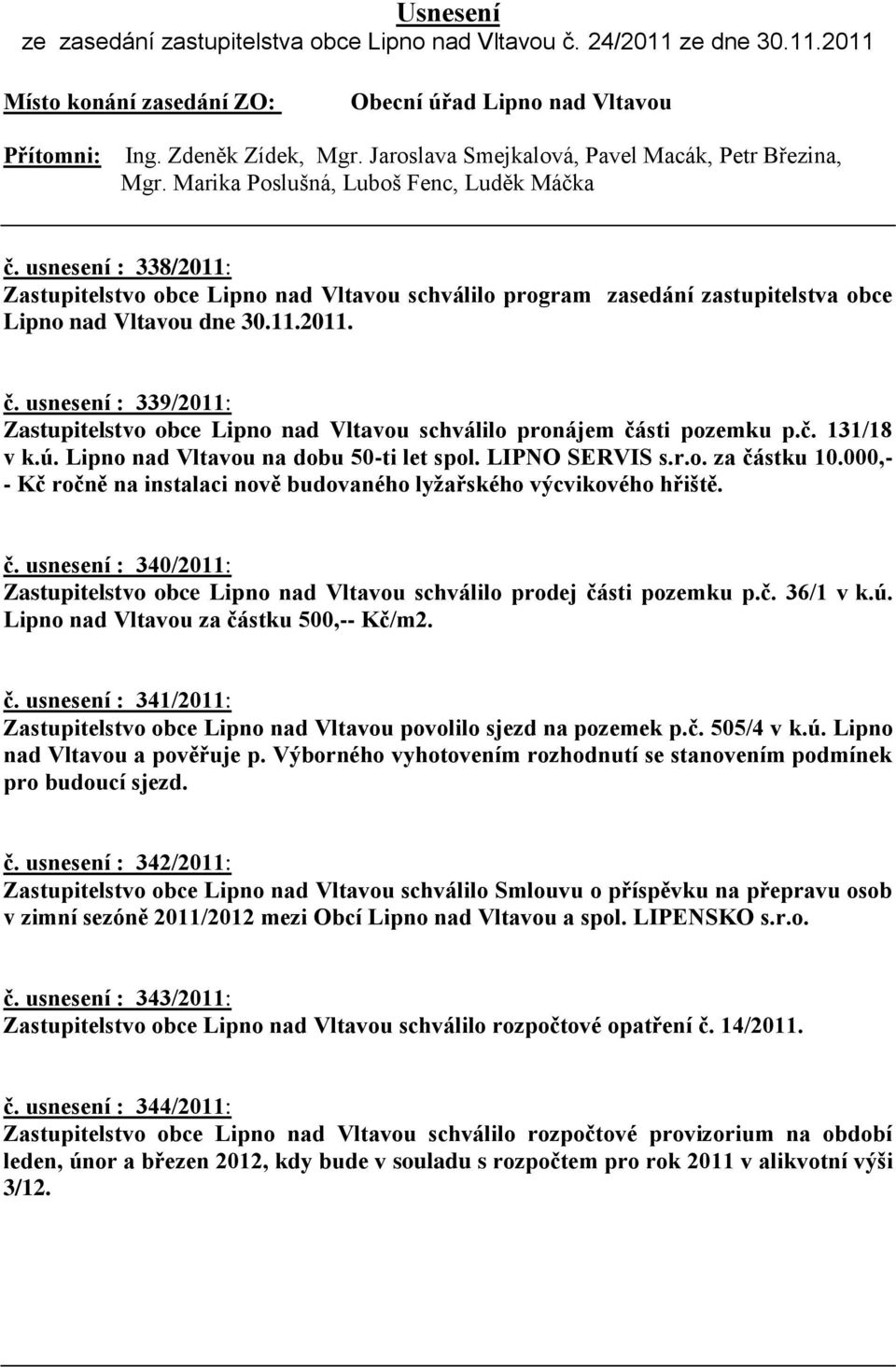 usnesení : 338/2011: Zastupitelstvo obce Lipno nad Vltavou schválilo program zasedání zastupitelstva obce Lipno nad Vltavou dne 30.11.2011. č.