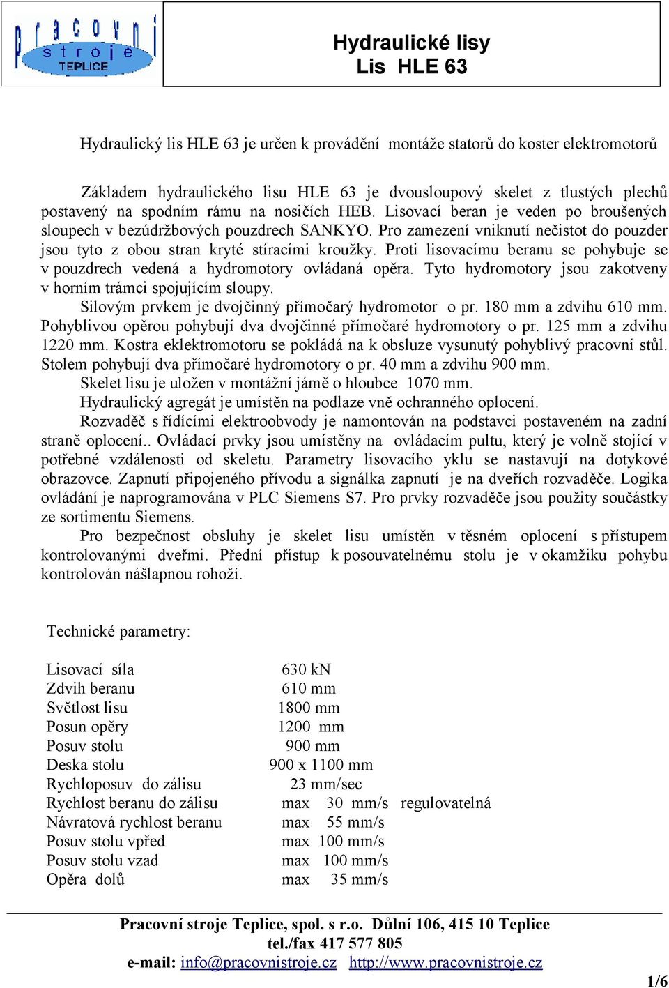 Proti lisovacímu beranu se pohybuje se v pouzdrech vedená a hydromotory ovládaná opěra. Tyto hydromotory jsou zakotveny v horním trámci spojujícím sloupy.