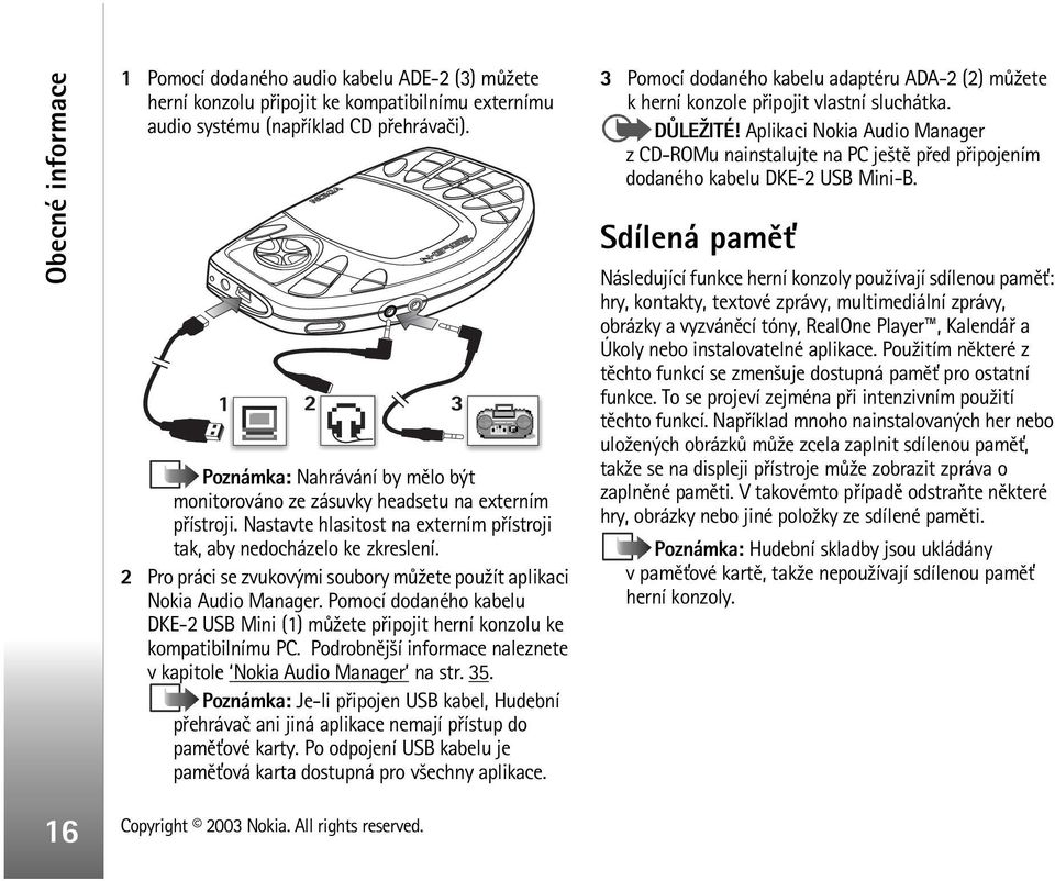 2 Pro práci se zvukovými soubory mù¾ete pou¾ít aplikaci Nokia Audio Manager. Pomocí dodaného kabelu DKE-2 USB Mini (1) mù¾ete pøipojit herní konzolu ke kompatibilnímu PC.