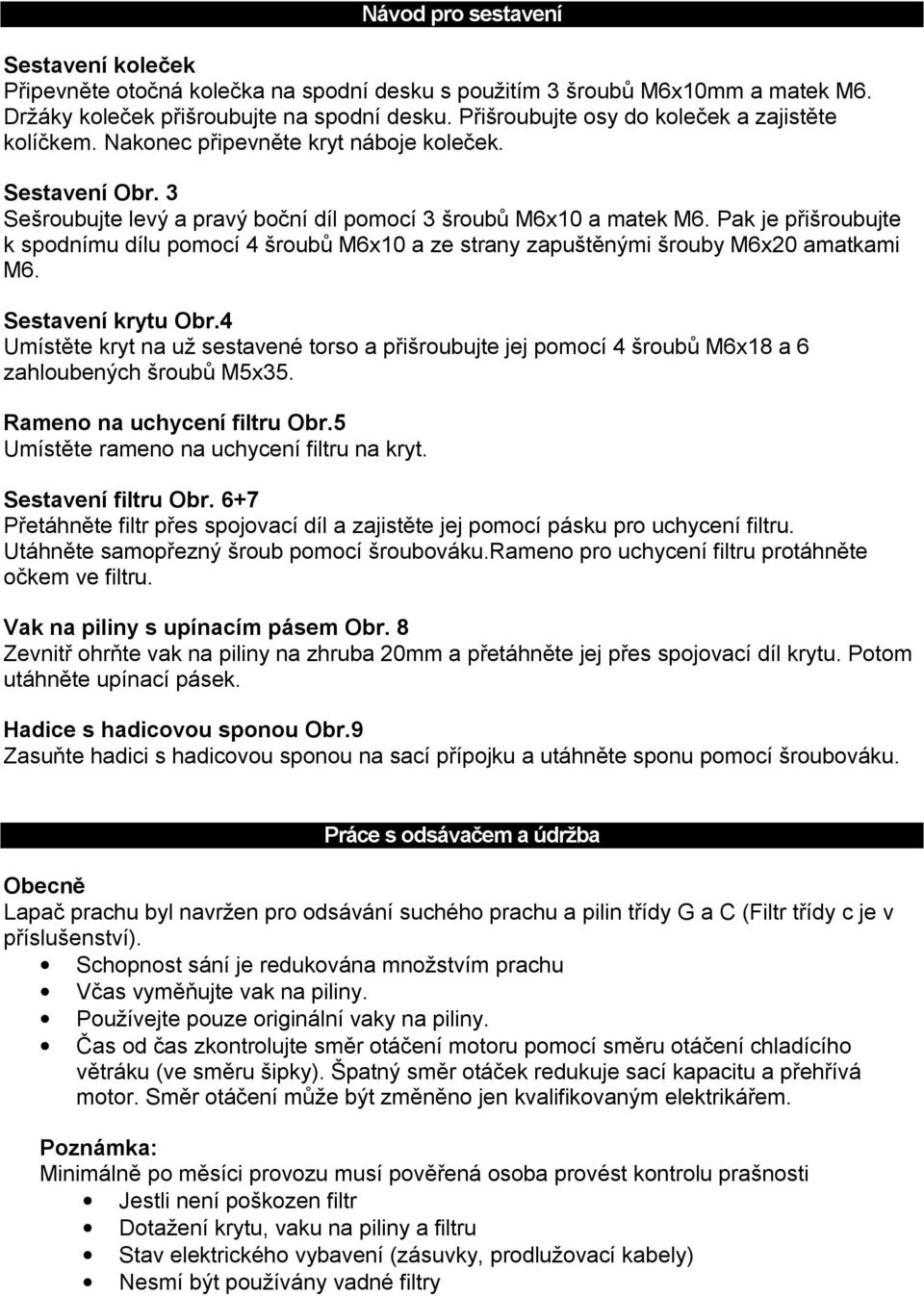 Pak je přišroubujte k spodnímu dílu pomocí 4 šroubů M6x10 a ze strany zapuštěnými šrouby M6x20 amatkami M6. Sestavení krytu Obr.
