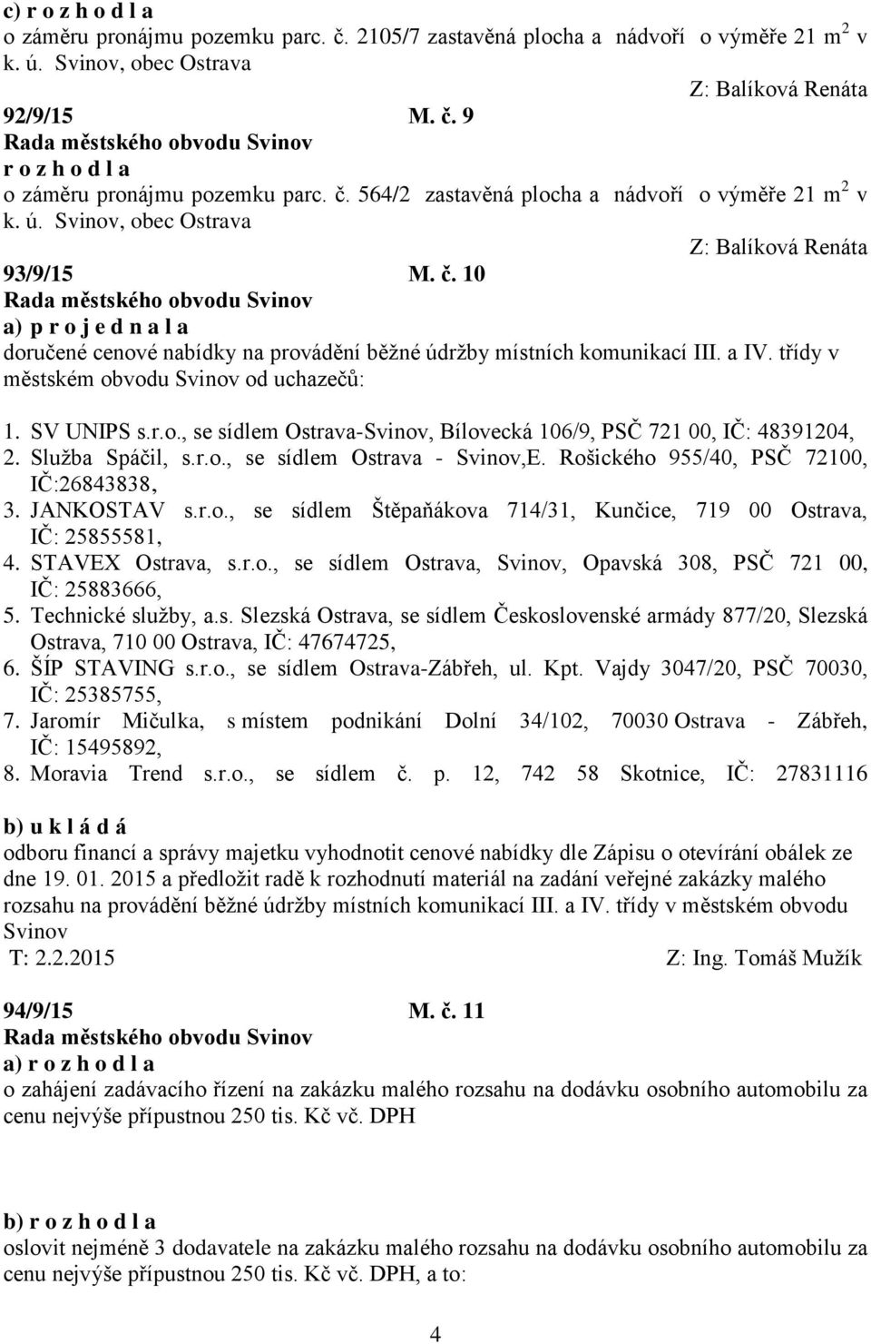 Služba Spáčil, s.r.o., se sídlem Ostrava - Svinov,E. Rošického 955/40, PSČ 72100, IČ:26843838, 3. JANKOSTAV s.r.o., se sídlem Štěpaňákova 714/31, Kunčice, 719 00 Ostrava, IČ: 25855581, 4.