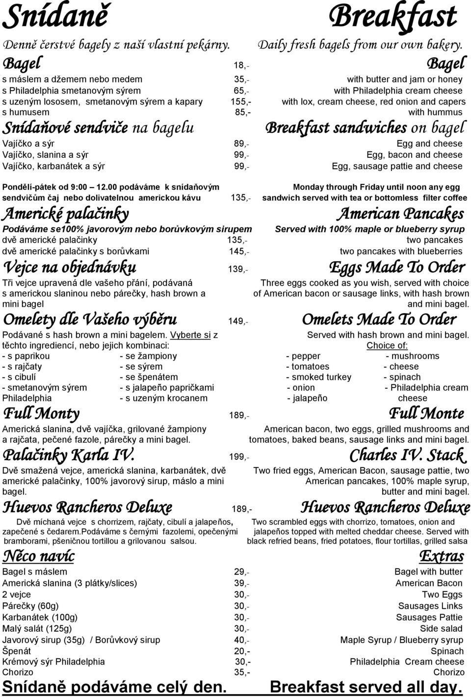 with lox, cream cheese, red onion and capers s humusem 85,- with hummus Snídaňové sendviče na bagelu Breakfast sandwiches on bagel Vajíčko a sýr 89,- Egg and cheese Vajíčko, slanina a sýr 99,- Egg,
