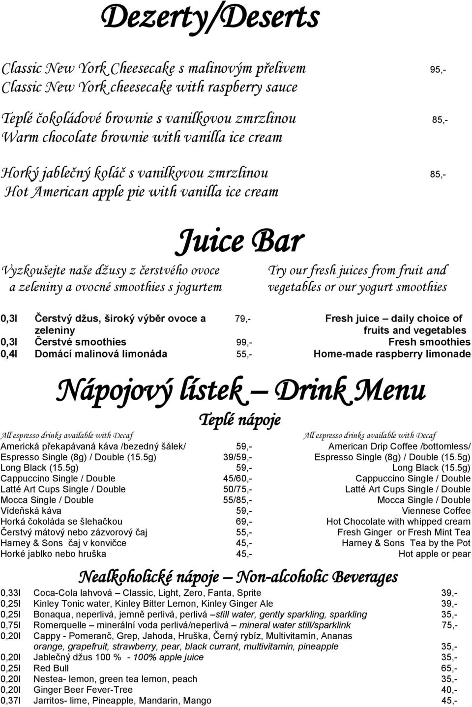 Juice Bar Try our fresh juices from fruit and vegetables or our yogurt smoothies 0,3l Čerstvý džus, široký výběr ovoce a 79,- Fresh juice daily choice of zeleniny fruits and vegetables 0,3l Čerstvé
