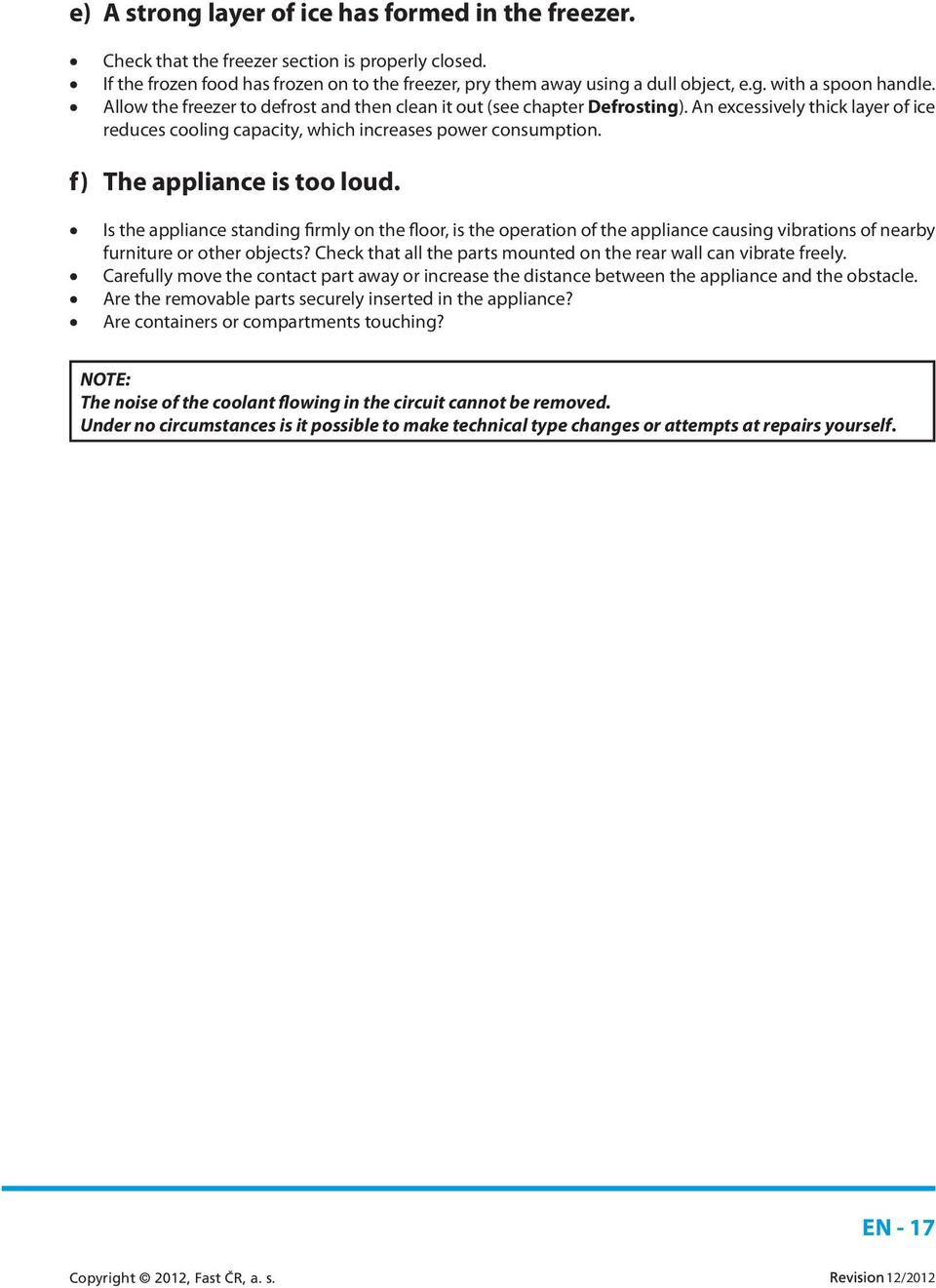 f) The appliance is too loud. Is the appliance standing firmly on the floor, is the operation of the appliance causing vibrations of nearby furniture or other objects?