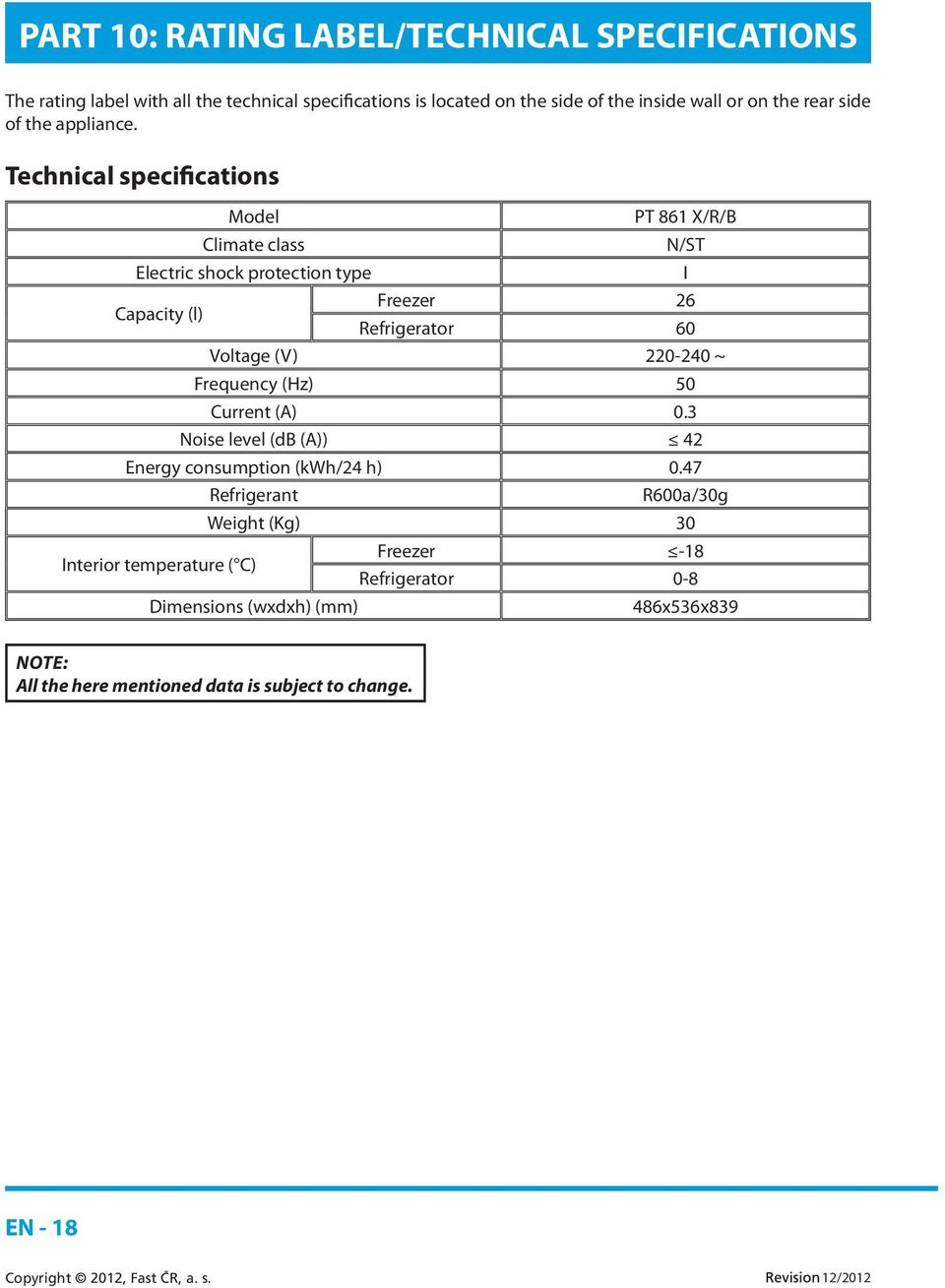 Technical specifications Model PT 861 X/R/B Climate class N/ST Electric shock protection type I Capacity (l) Freezer 26 Refrigerator 60 Voltage (V) 220-240