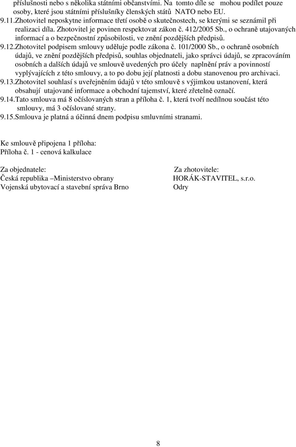 , o ochraně utajovaných informací a o bezpečnostní způsobilosti, ve znění pozdějších předpisů. 9.12.Zhotovitel podpisem smlouvy uděluje podle zákona č. 101/2000 Sb.